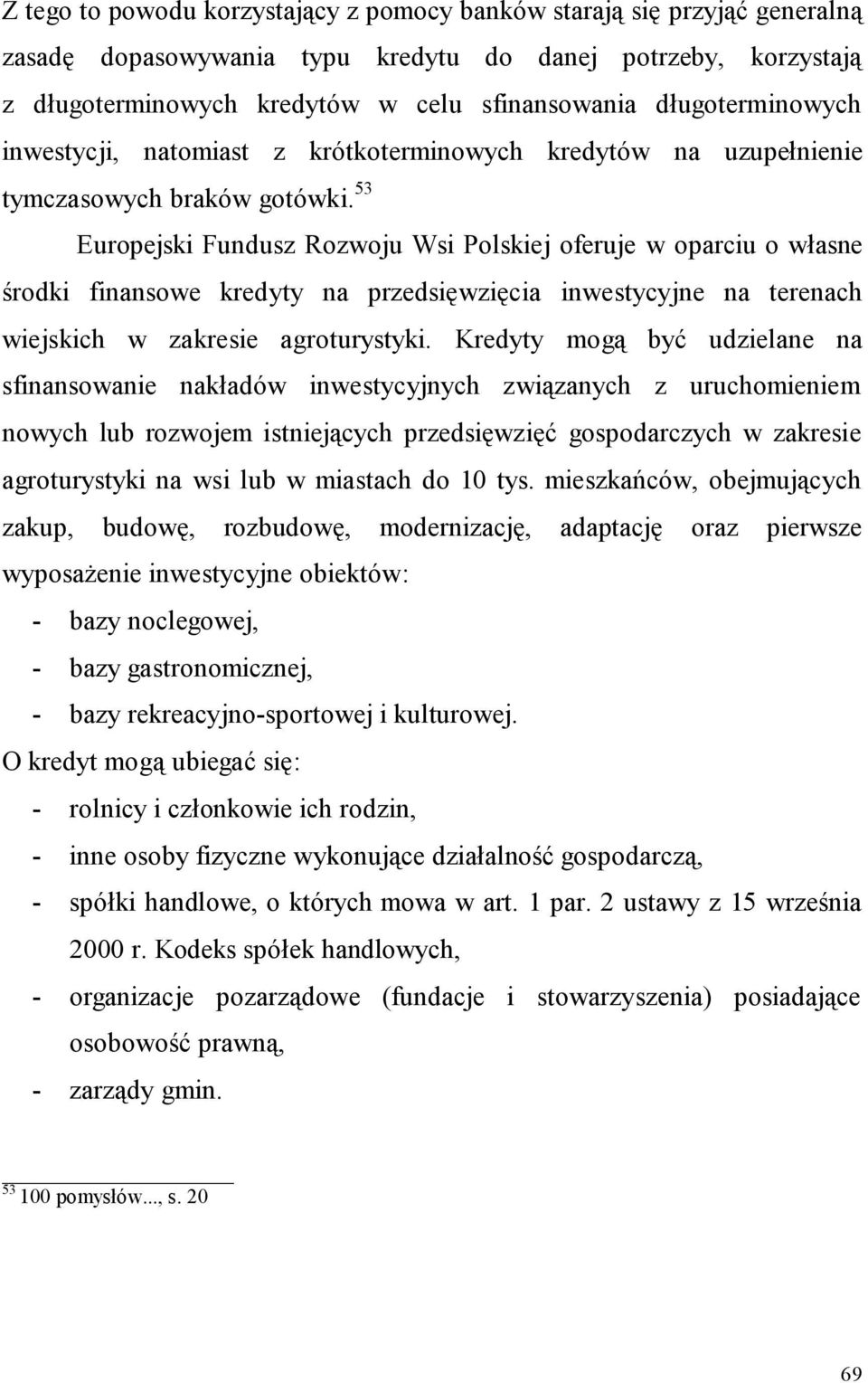 53 Europejski Fundusz Rozwoju Wsi Polskiej oferuje w oparciu o własne środki finansowe kredyty na przedsięwzięcia inwestycyjne na terenach wiejskich w zakresie agroturystyki.