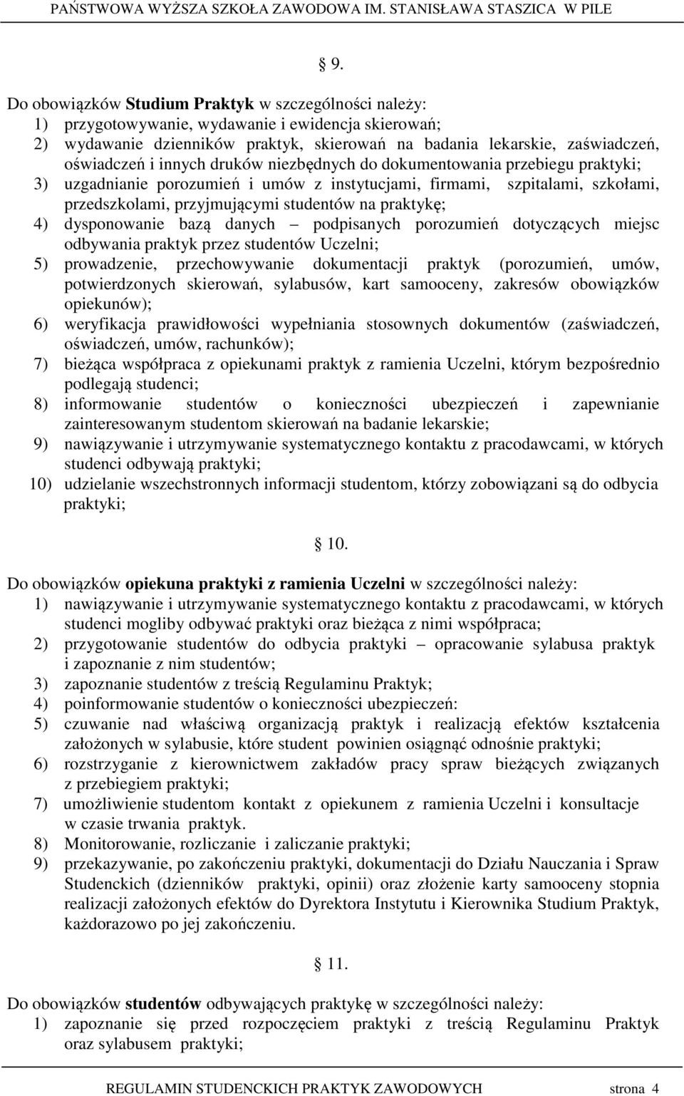 4) dysponowanie bazą danych podpisanych porozumień dotyczących miejsc odbywania praktyk przez studentów Uczelni; 5) prowadzenie, przechowywanie dokumentacji praktyk (porozumień, umów, potwierdzonych