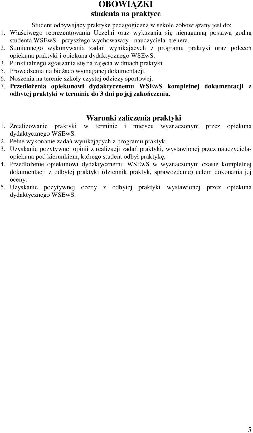 Sumiennego wykonywania zadań wynikających z programu praktyki oraz poleceń opiekuna praktyki i opiekuna dydaktycznego WSEwS. 3. Punktualnego zgłaszania się na zajęcia w dniach praktyki. 5.