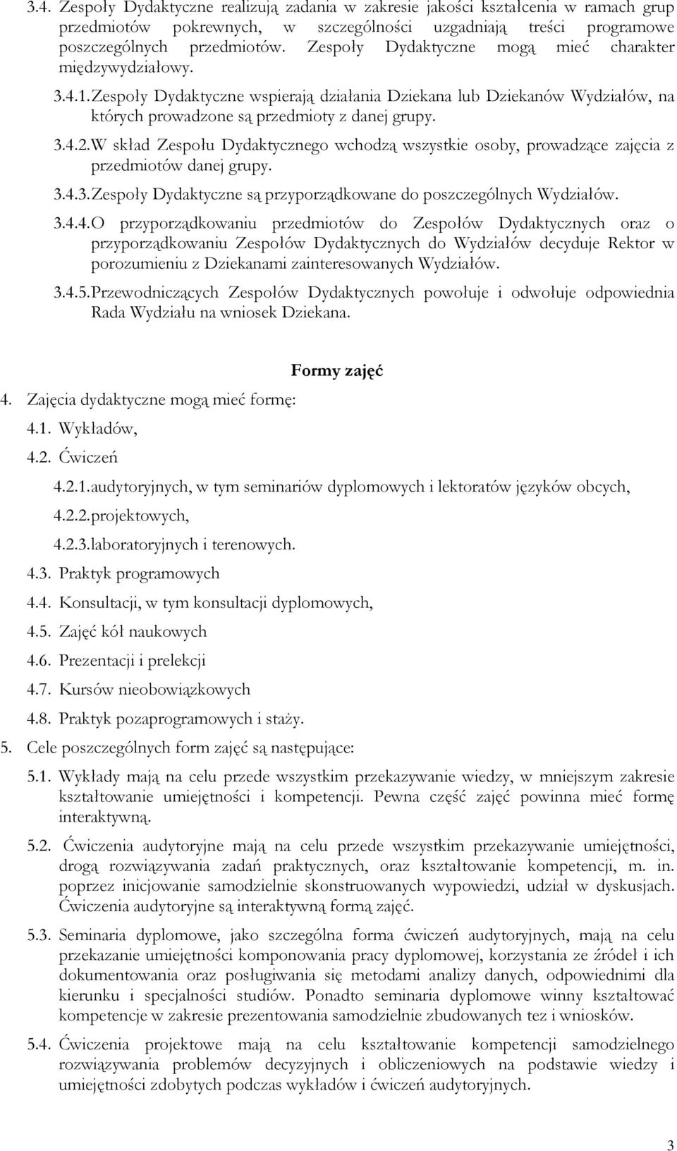 W skład Zespołu Dydaktycznego wchodzą wszystkie osoby, prowadzące zajęcia z przedmiotów danej grupy. 3.4.