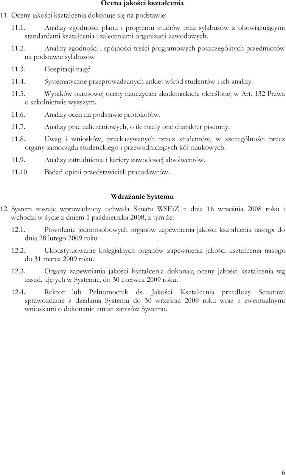 Systematyczne przeprowadzanych ankiet wśród studentów i ich analizy. 11.5. Wyników okresowej oceny nauczycieli akademickich, określonej w Art. 132 Prawa o szkolnictwie wyŝszym. 11.6.