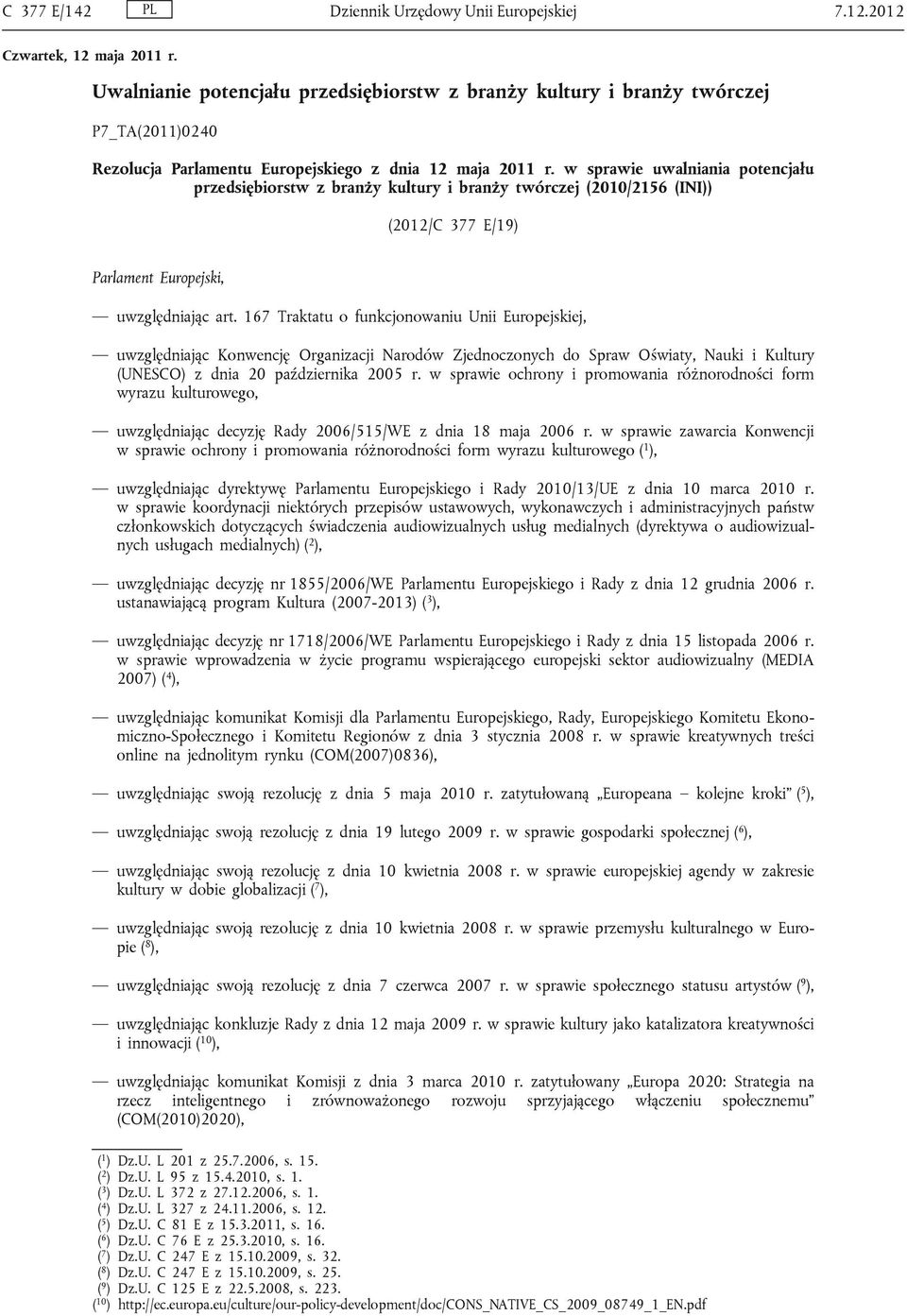 w sprawie uwalniania potencjału przedsiębiorstw z branży kultury i branży twórczej (2010/2156 (INI)) (2012/C 377 E/19) Parlament Europejski, uwzględniając art.