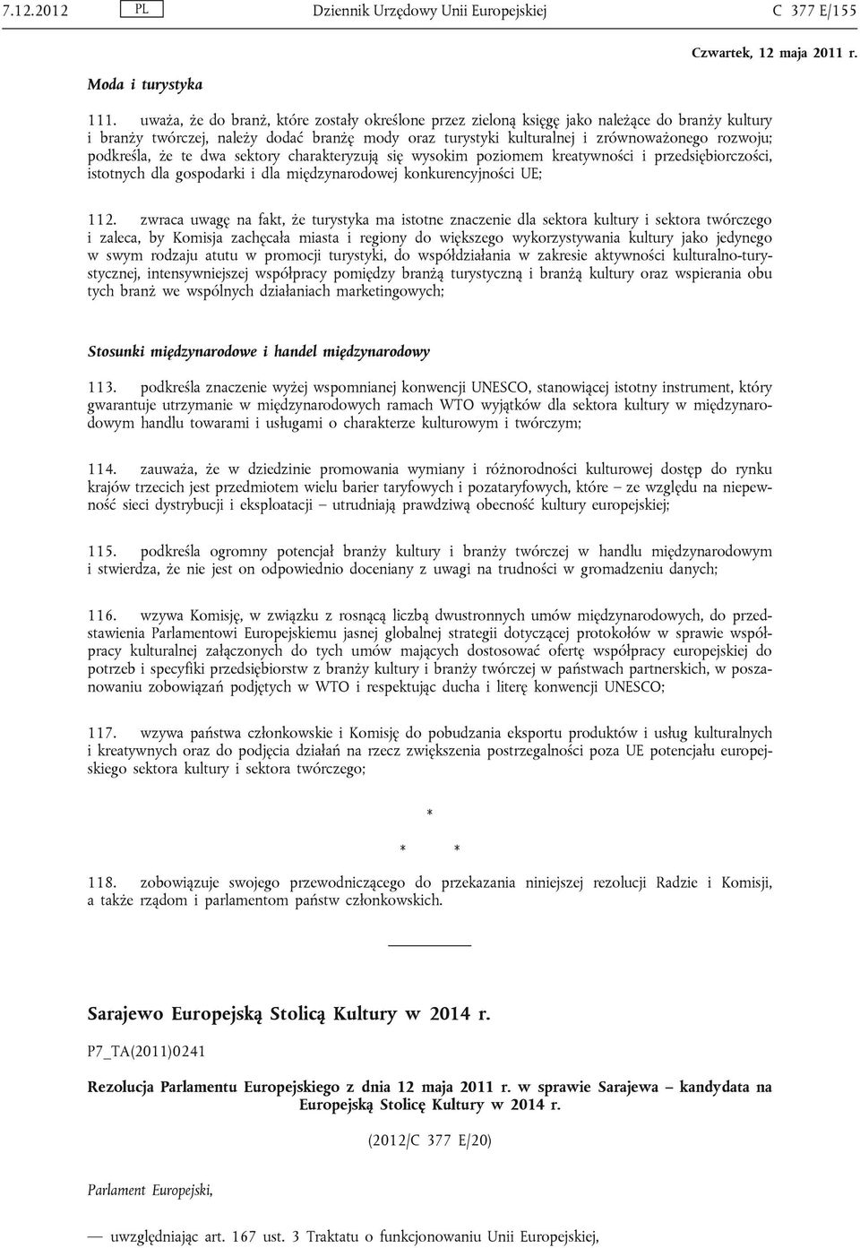 podkreśla, że te dwa sektory charakteryzują się wysokim poziomem kreatywności i przedsiębiorczości, istotnych dla gospodarki i dla międzynarodowej konkurencyjności UE; 112.