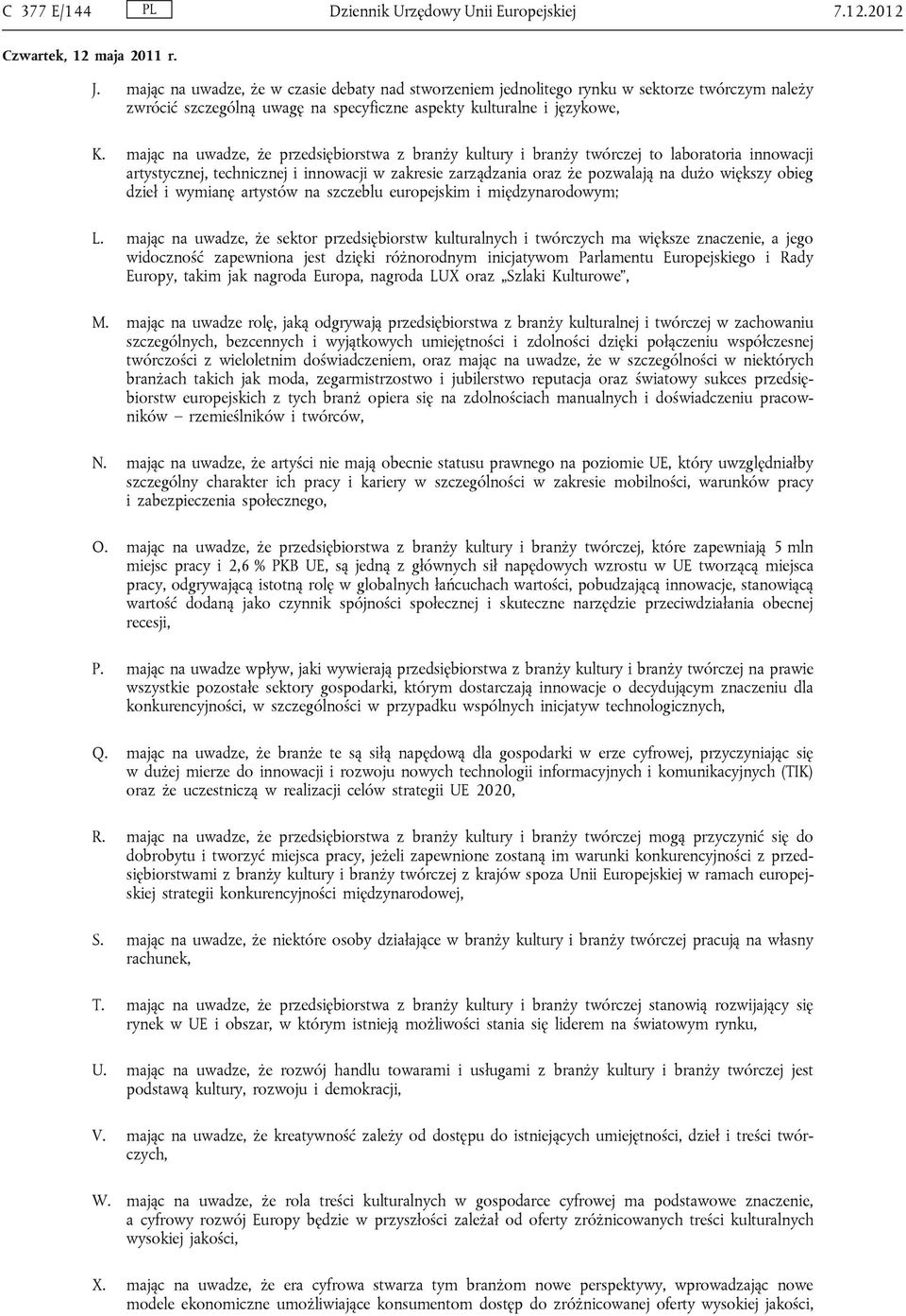 mając na uwadze, że przedsiębiorstwa z branży kultury i branży twórczej to laboratoria innowacji artystycznej, technicznej i innowacji w zakresie zarządzania oraz że pozwalają na dużo większy obieg