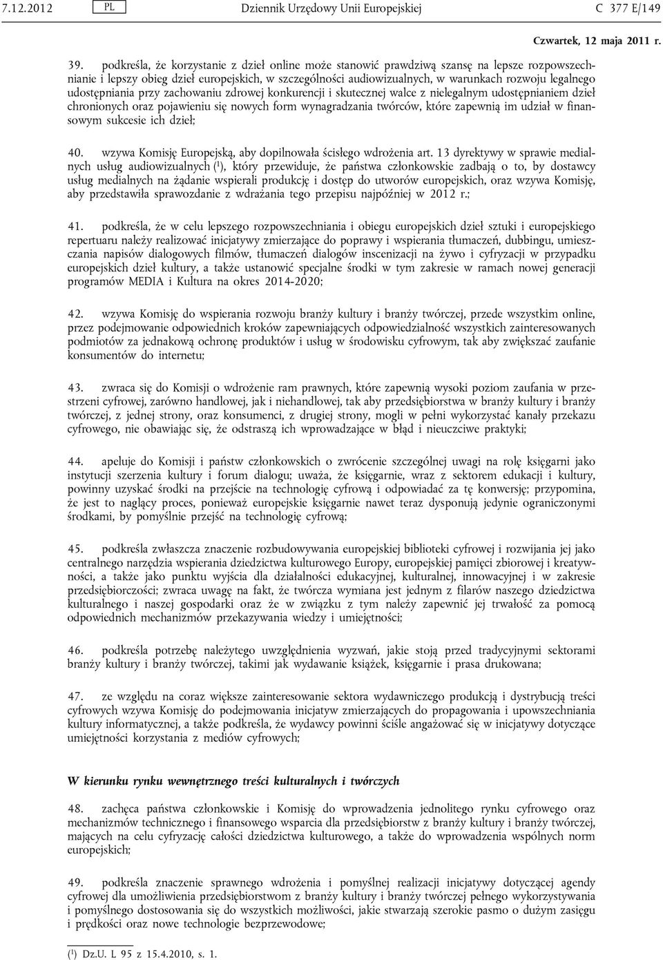 udostępniania przy zachowaniu zdrowej konkurencji i skutecznej walce z nielegalnym udostępnianiem dzieł chronionych oraz pojawieniu się nowych form wynagradzania twórców, które zapewnią im udział w