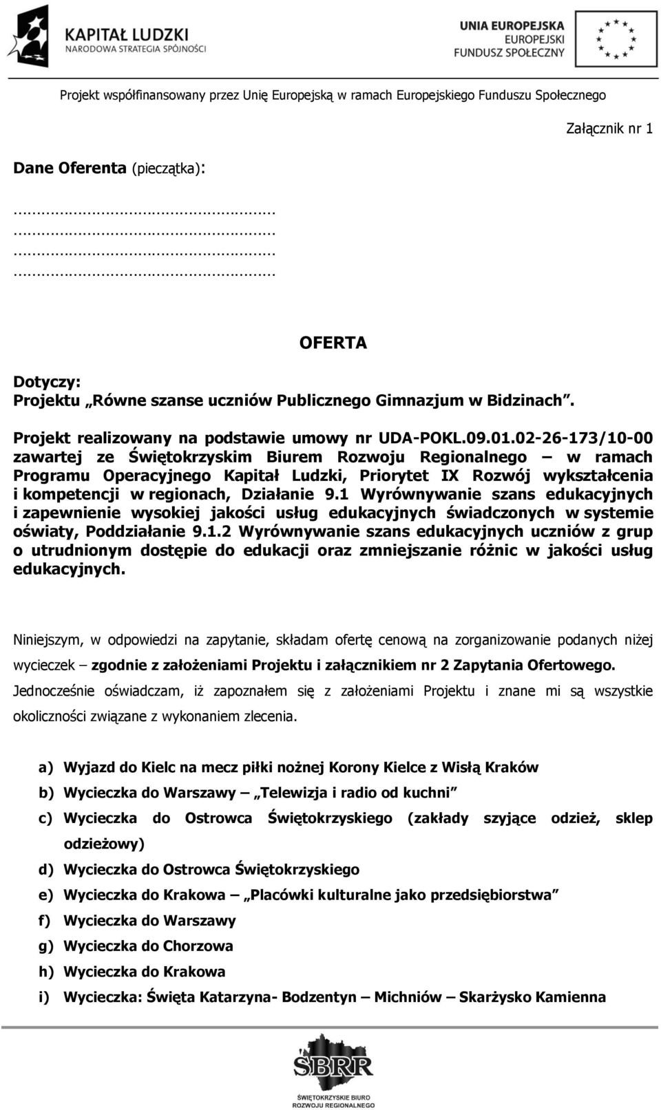 1 Wyrównywanie szans edukacyjnych i zapewnienie wysokiej jakości usług edukacyjnych świadczonych w systemie oświaty, Poddziałanie 9.1.2 Wyrównywanie szans edukacyjnych uczniów z grup o utrudnionym dostępie do edukacji oraz zmniejszanie różnic w jakości usług edukacyjnych.