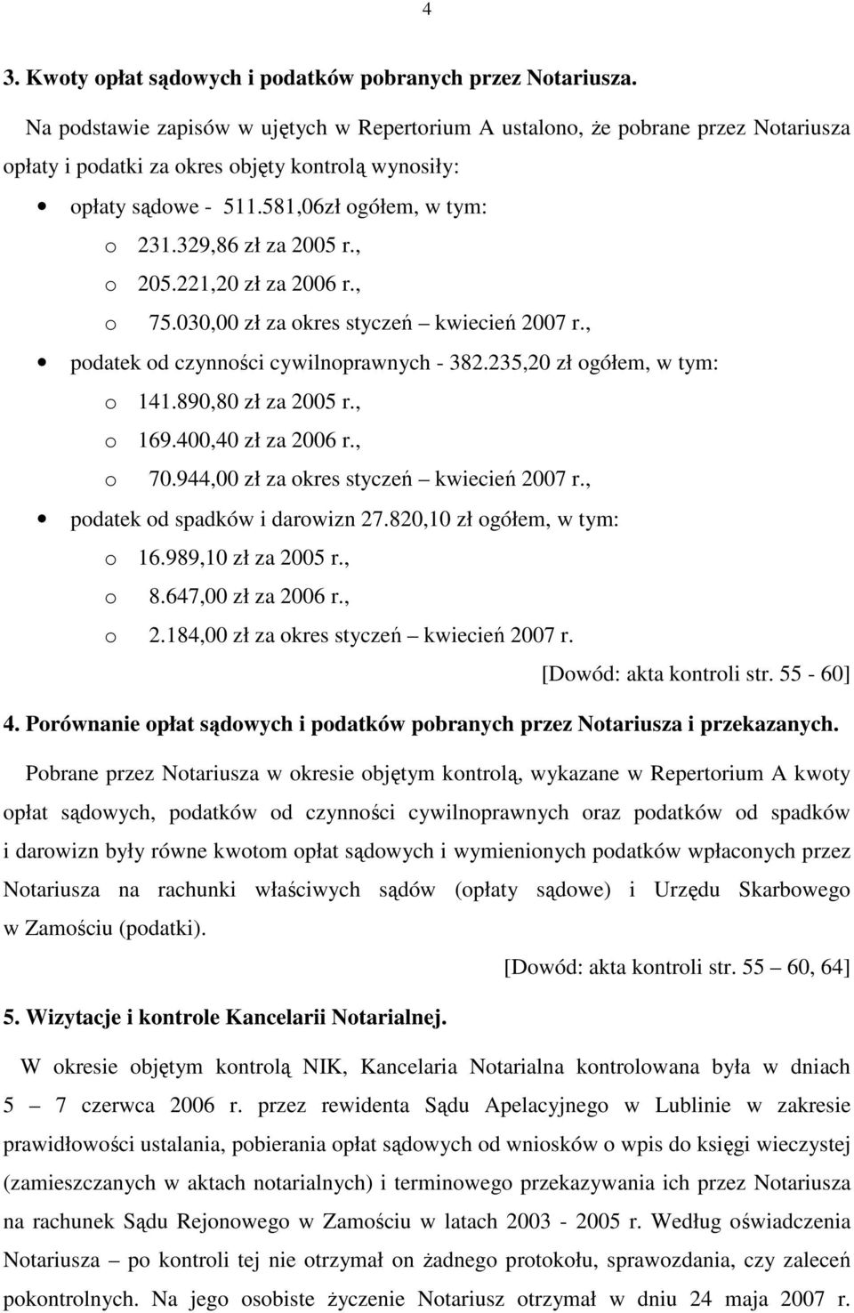 329,86 zł za 2005 r., o 205.221,20 zł za 2006 r., o 75.030,00 zł za okres styczeń kwiecień 2007 r., podatek od czynności cywilnoprawnych - 382.235,20 zł ogółem, w tym: o 141.890,80 zł za 2005 r.