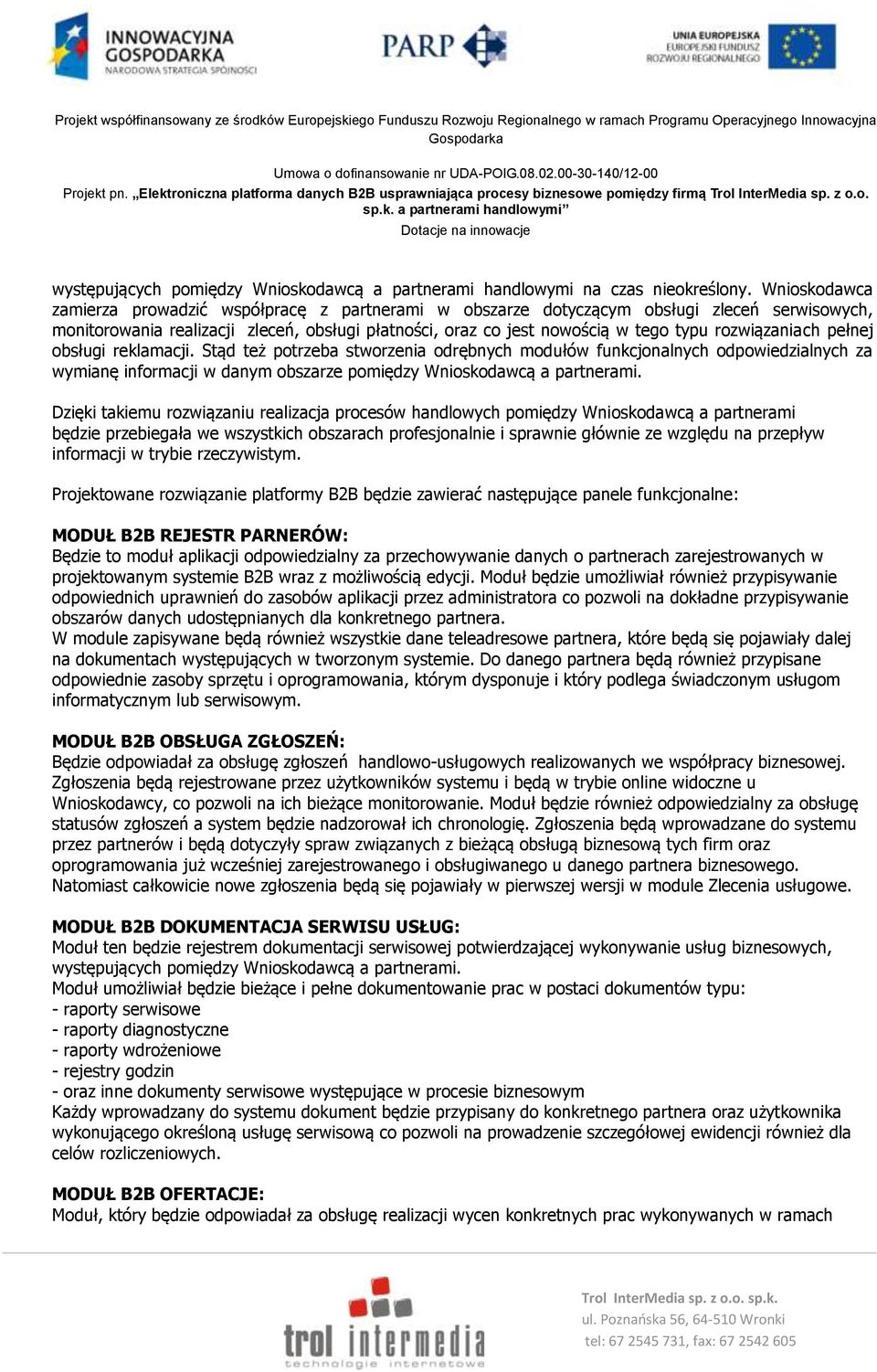 rozwiązaniach pełnej obsługi reklamacji. Stąd też potrzeba stworzenia odrębnych modułów funkcjonalnych odpowiedzialnych za wymianę informacji w danym obszarze pomiędzy Wnioskodawcą a partnerami.