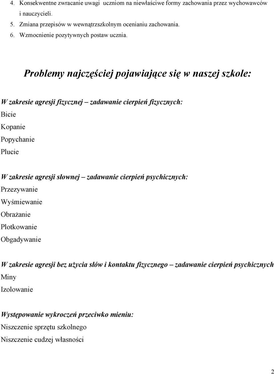 Problemy najczęściej pojawiające się w naszej szkole: W zakresie agresji fizycznej zadawanie cierpień fizycznych: Bicie Kopanie Popychanie Plucie W zakresie agresji