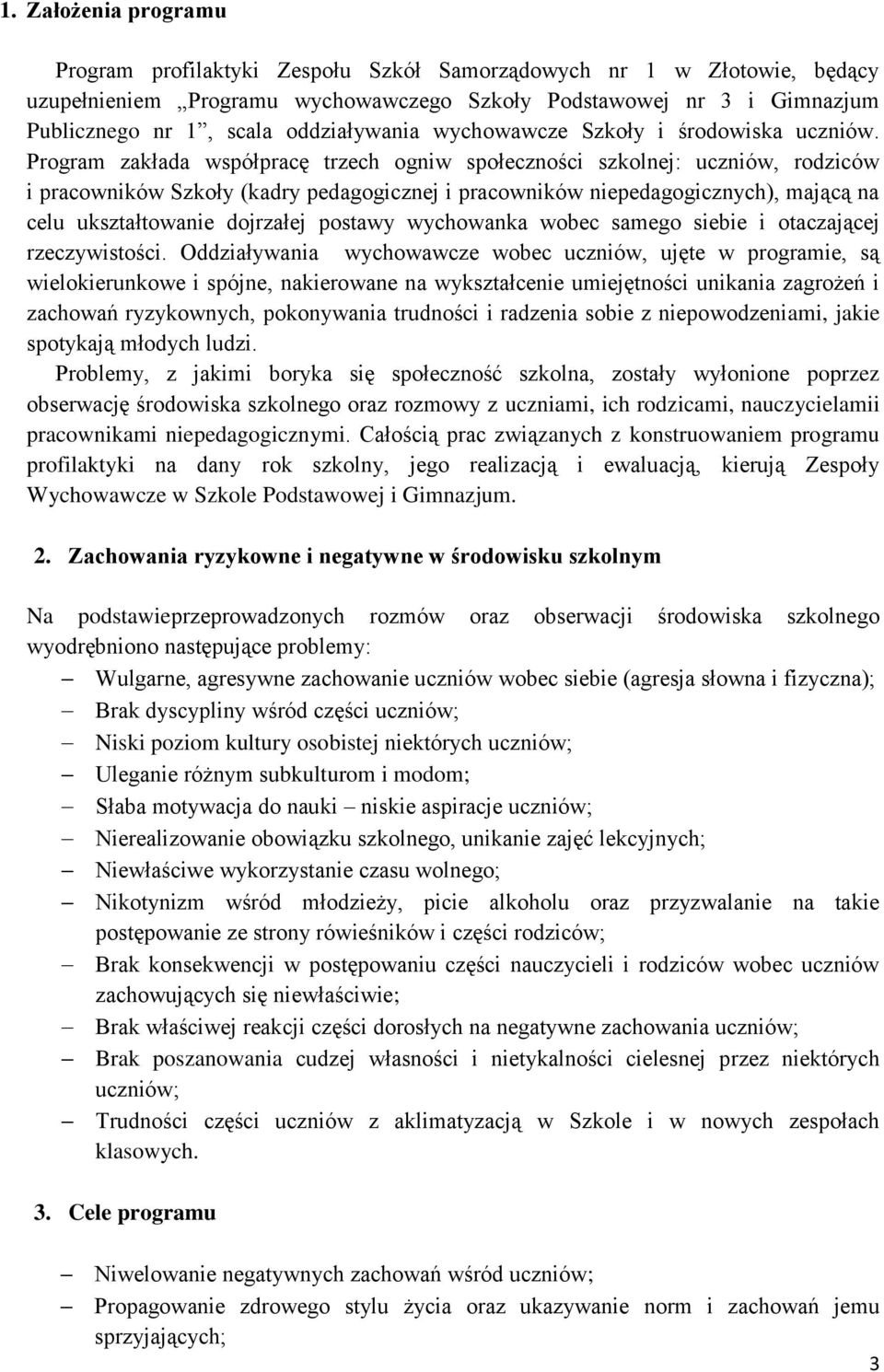 Program zakłada współpracę trzech ogniw społeczności szkolnej: uczniów, rodziców i pracowników Szkoły (kadry pedagogicznej i pracowników niepedagogicznych), mającą na celu ukształtowanie dojrzałej