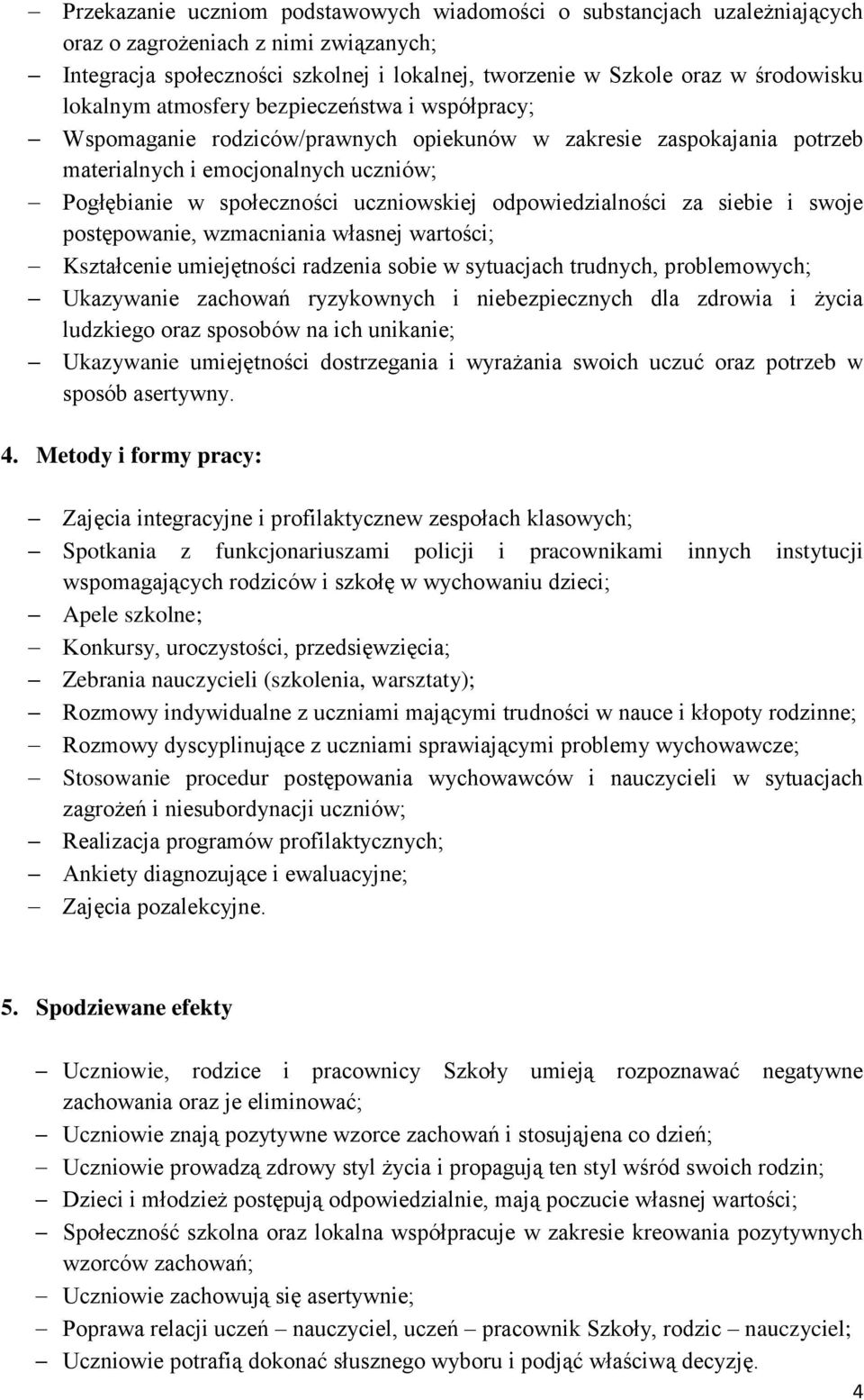 odpowiedzialności za siebie i swoje postępowanie, wzmacniania własnej wartości; Kształcenie umiejętności radzenia sobie w sytuacjach trudnych, problemowych; Ukazywanie zachowań ryzykownych i