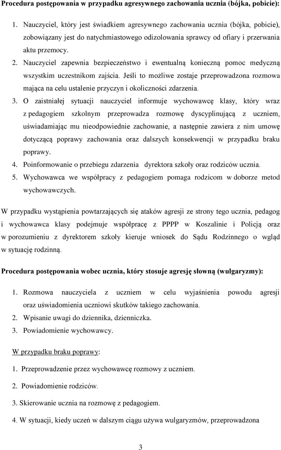 Nauczyciel zapewnia bezpieczeństwo i ewentualną konieczną pomoc medyczną wszystkim uczestnikom zajścia.