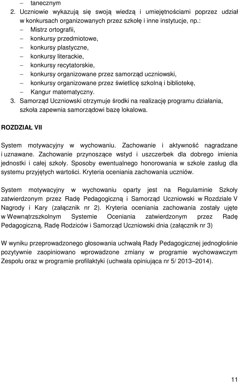 szkolną i bibliotekę, Kangur matematyczny. 3. Samorząd Uczniowski otrzymuje środki na realizację programu działania, szkoła zapewnia samorządowi bazę lokalowa.