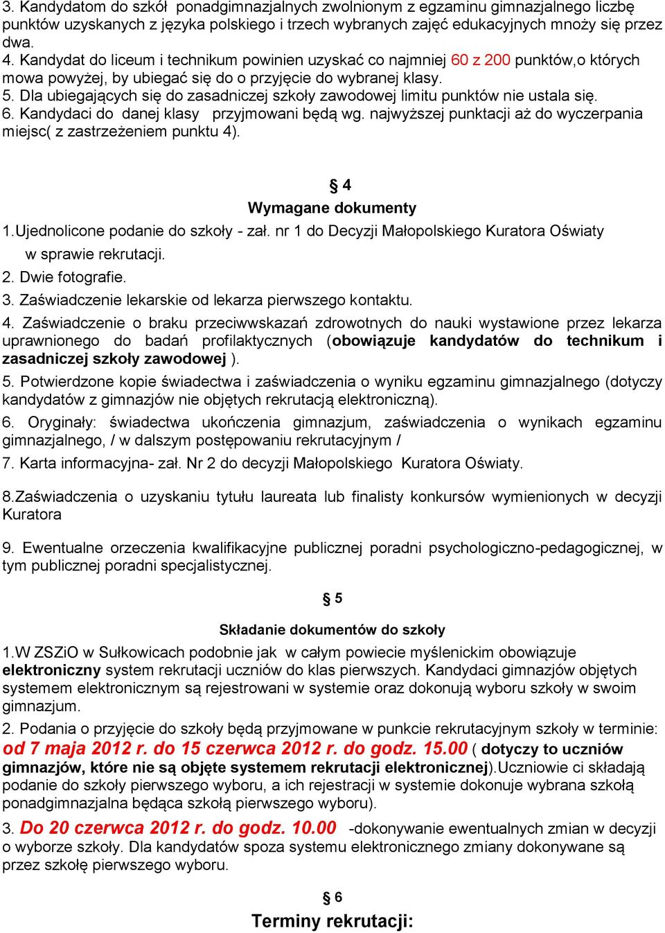 Dla ubiegających się do zasadniczej szkoły zawodowej limitu punktów nie ustala się. 6. Kandydaci do danej klasy przyjmowani będą wg.