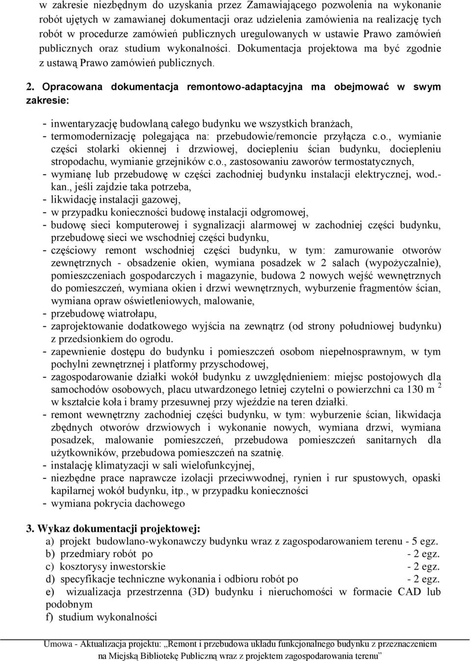 Opracowana dokumentacja remontowo-adaptacyjna ma obejmować w swym zakresie: - inwentaryzację budowlaną całego budynku we wszystkich branżach, - termomodernizację polegająca na: przebudowie/remoncie