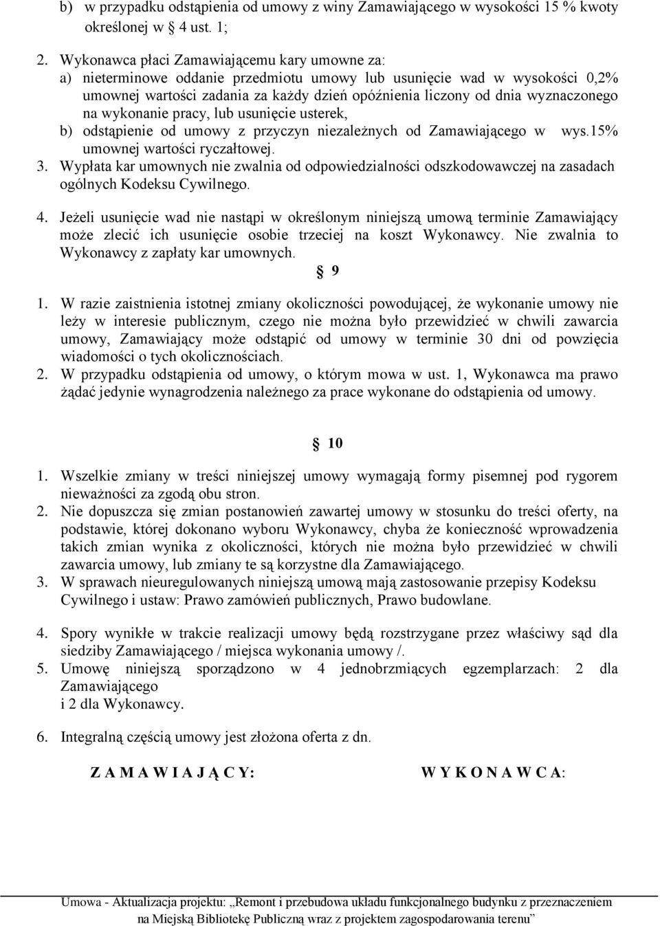 wyznaczonego na wykonanie pracy, lub usunięcie usterek, b) odstąpienie od umowy z przyczyn niezależnych od Zamawiającego w wys.15% umownej wartości ryczałtowej. 3.