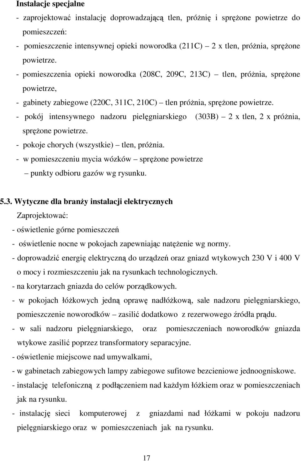 - pokój intensywnego nadzoru pielęgniarskiego (303B) 2 x tlen, 2 x próŝnia, spręŝone powietrze. - pokoje chorych (wszystkie) tlen, próŝnia.