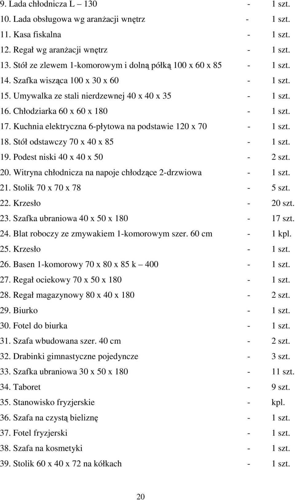 19. Podest niski 40 x 40 x 50-2 szt. 20. Witryna chłodnicza na napoje chłodzące 2-drzwiowa - 1 szt. 21. Stolik 70 x 70 x 78-5 szt. 22. Krzesło - 20 szt. 23. Szafka ubraniowa 40 x 50 x 180-17 szt. 24.