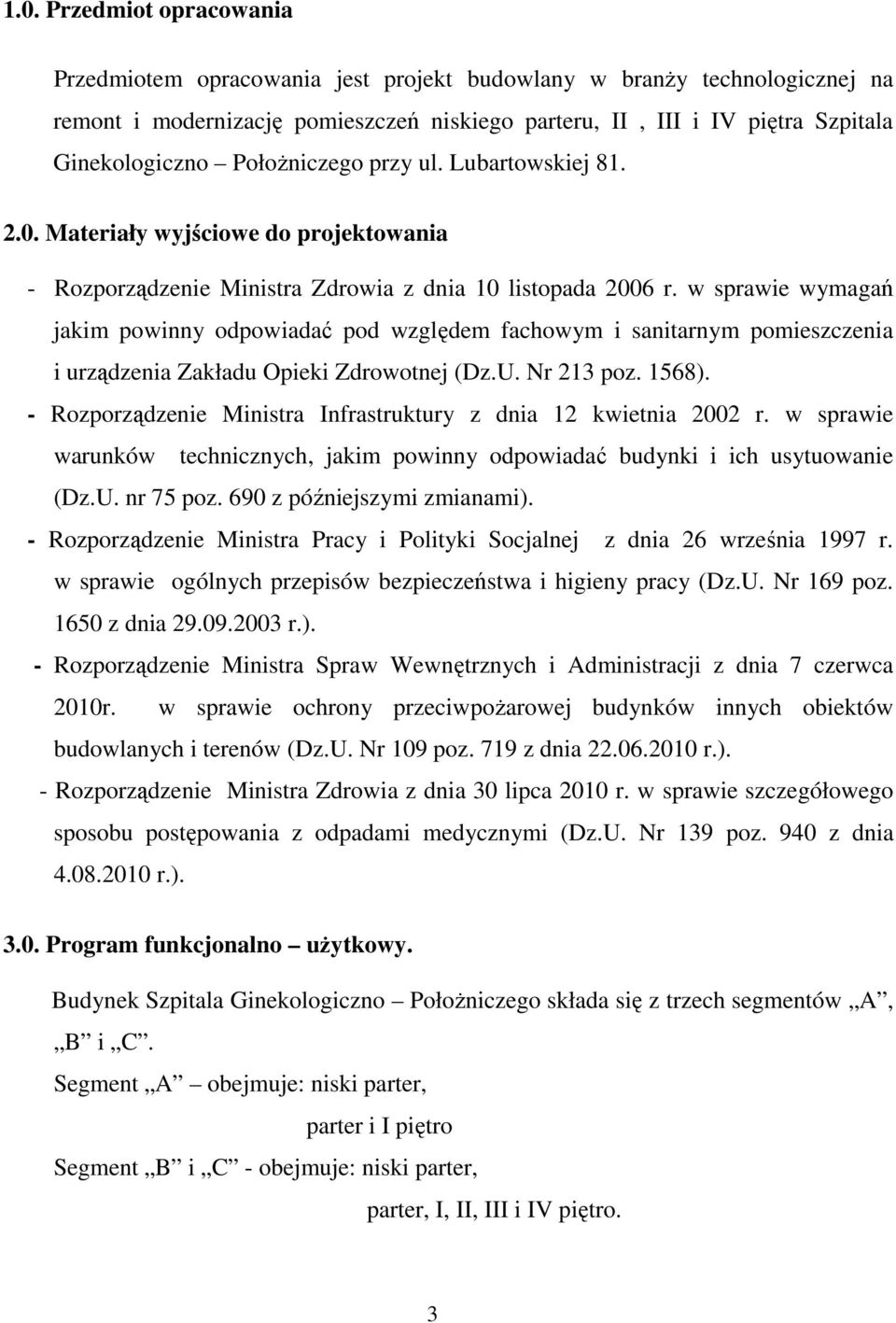 w sprawie wymagań jakim powinny odpowiadać pod względem fachowym i sanitarnym pomieszczenia i urządzenia Zakładu Opieki Zdrowotnej (Dz.U. Nr 213 poz. 1568).