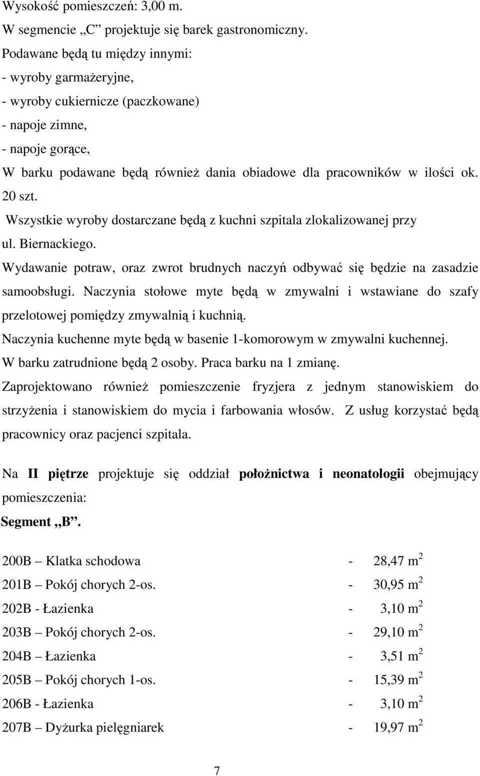 20 szt. Wszystkie wyroby dostarczane będą z kuchni szpitala zlokalizowanej przy ul. Biernackiego. Wydawanie potraw, oraz zwrot brudnych naczyń odbywać się będzie na zasadzie samoobsługi.