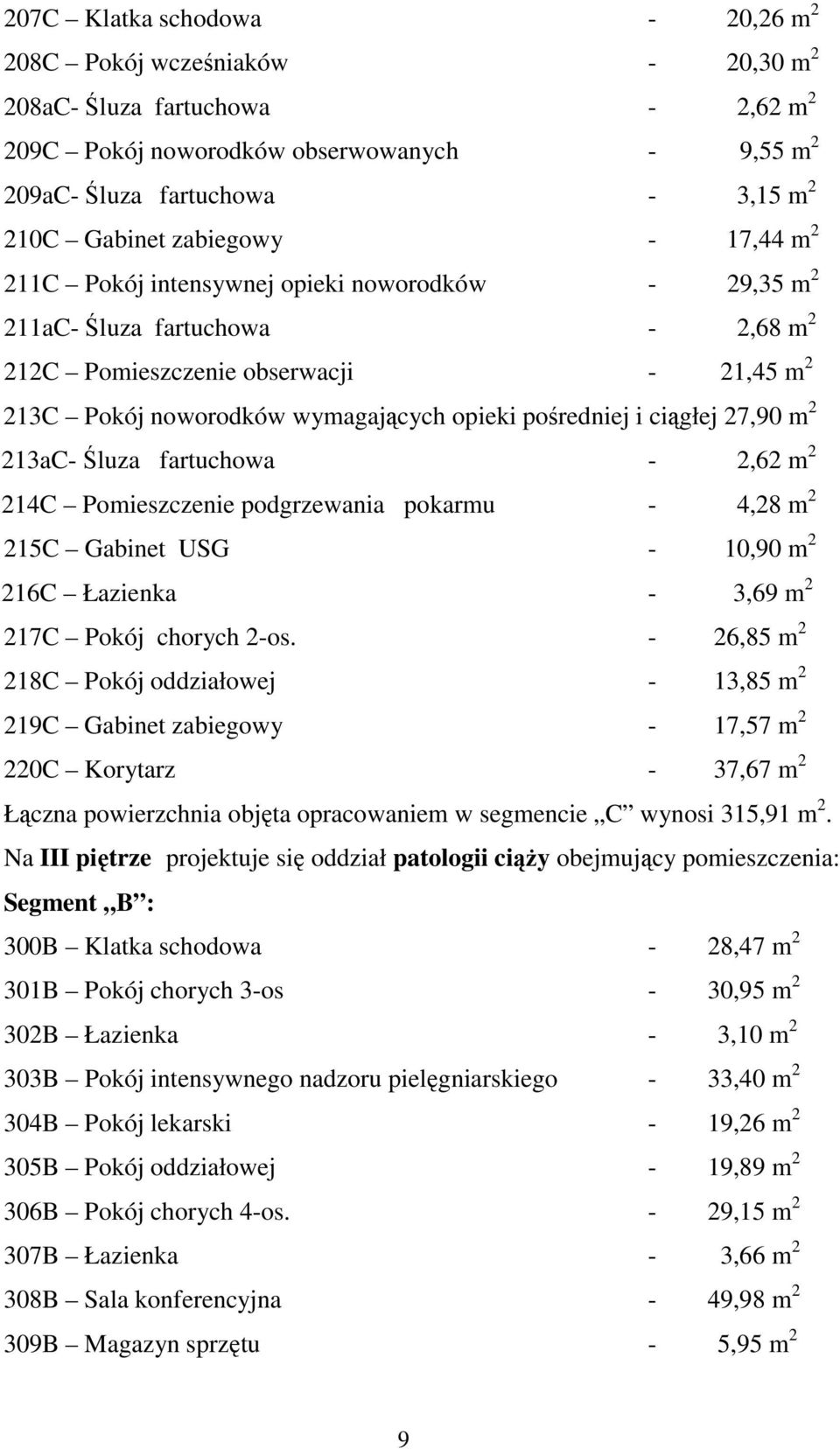 pośredniej i ciągłej 27,90 m 2 213aC- Śluza fartuchowa - 2,62 m 2 214C Pomieszczenie podgrzewania pokarmu - 4,28 m 2 215C Gabinet USG - 10,90 m 2 216C Łazienka - 3,69 m 2 217C Pokój chorych 2-os.