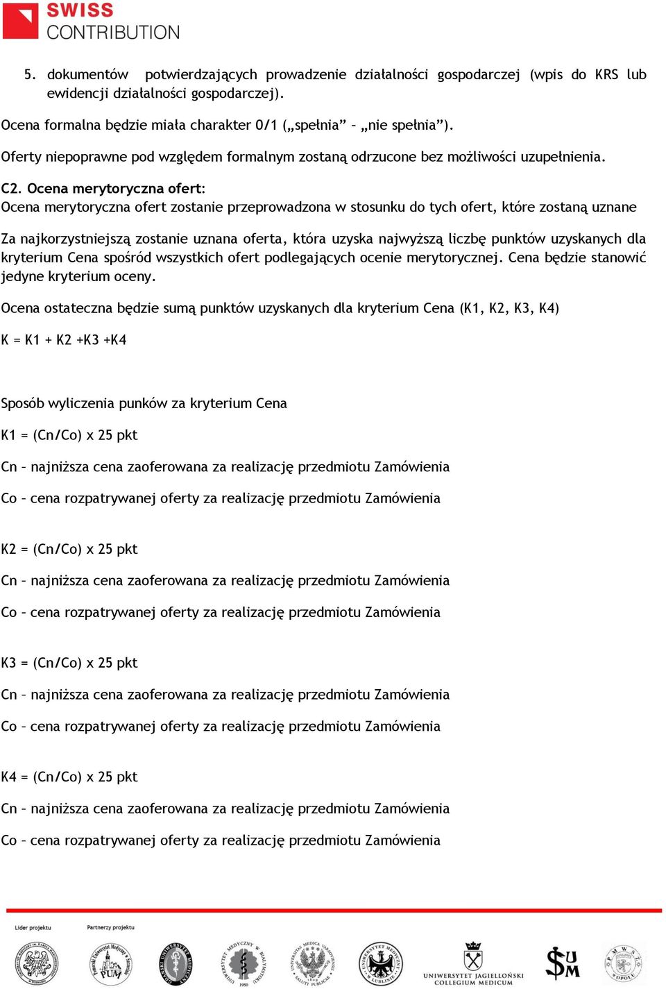 Ocena merytoryczna ofert: Ocena merytoryczna ofert zostanie przeprowadzona w stosunku do tych ofert, które zostaną uznane Za najkorzystniejszą zostanie uznana oferta, która uzyska najwyższą liczbę