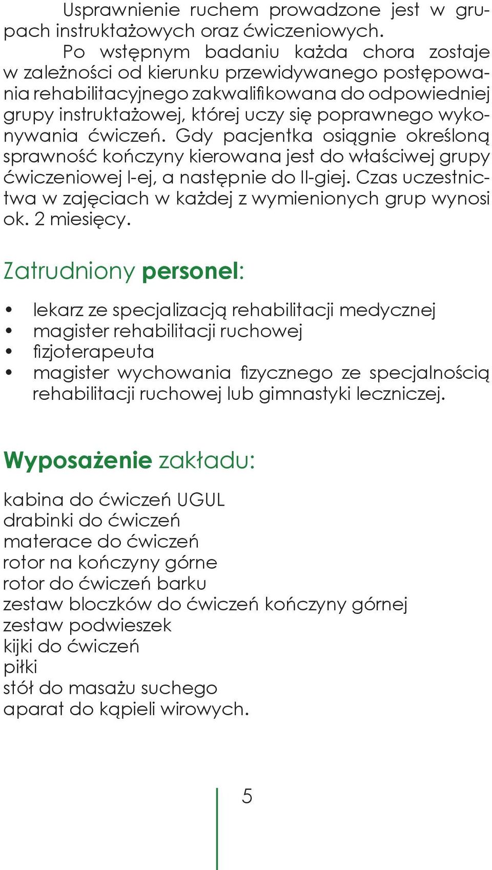 wykonywania ćwiczeń. Gdy pacjentka osiągnie określoną sprawność kończyny kierowana jest do właściwej gru py ćwiczeniowej I-ej, a następnie do II-giej.