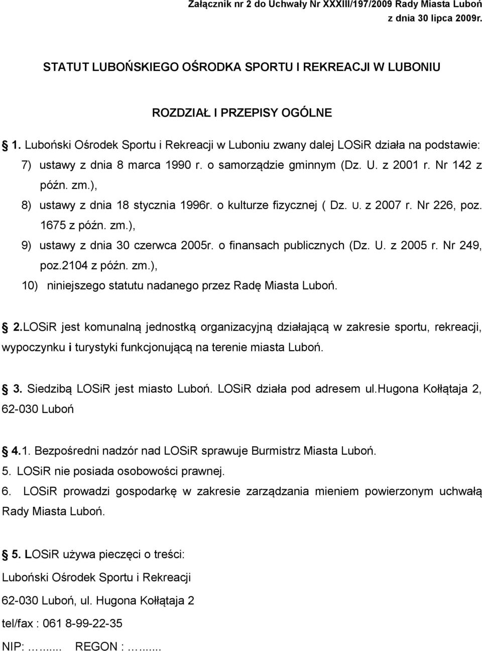 ), 8) ustawy z dnia 18 stycznia 1996r. o kulturze fizycznej ( Dz. U. z 2007 r. Nr 226, poz. 1675 z późn. zm.), 9) ustawy z dnia 30 czerwca 2005r. o finansach publicznych (Dz. U. z 2005 r. Nr 249, poz.