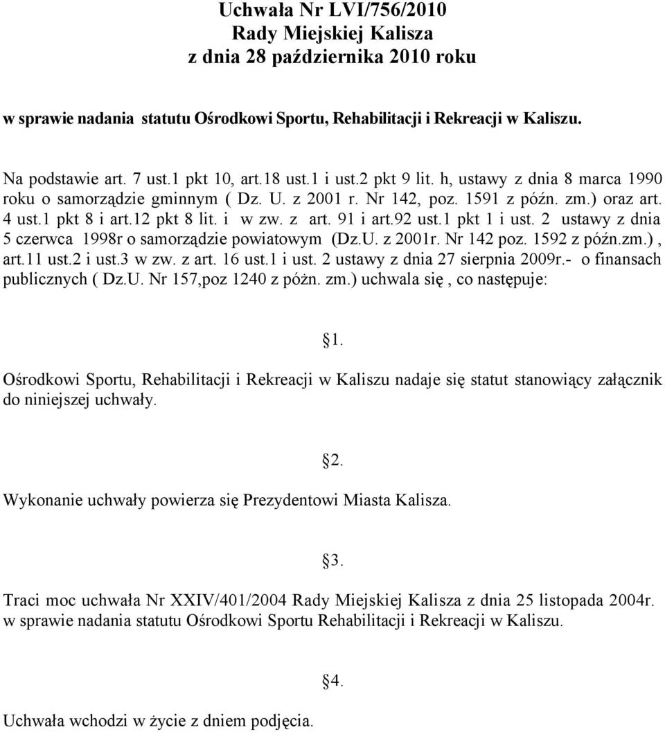 91 i art.92 ust.1 pkt 1 i ust. 2 ustawy z dnia 5 czerwca 1998r o samorządzie powiatowym (Dz.U. z 2001r. Nr 142 poz. 1592 z późn.zm.), art.11 ust.2 i ust.3 w zw. z art. 16 ust.1 i ust. 2 ustawy z dnia 27 sierpnia 2009r.