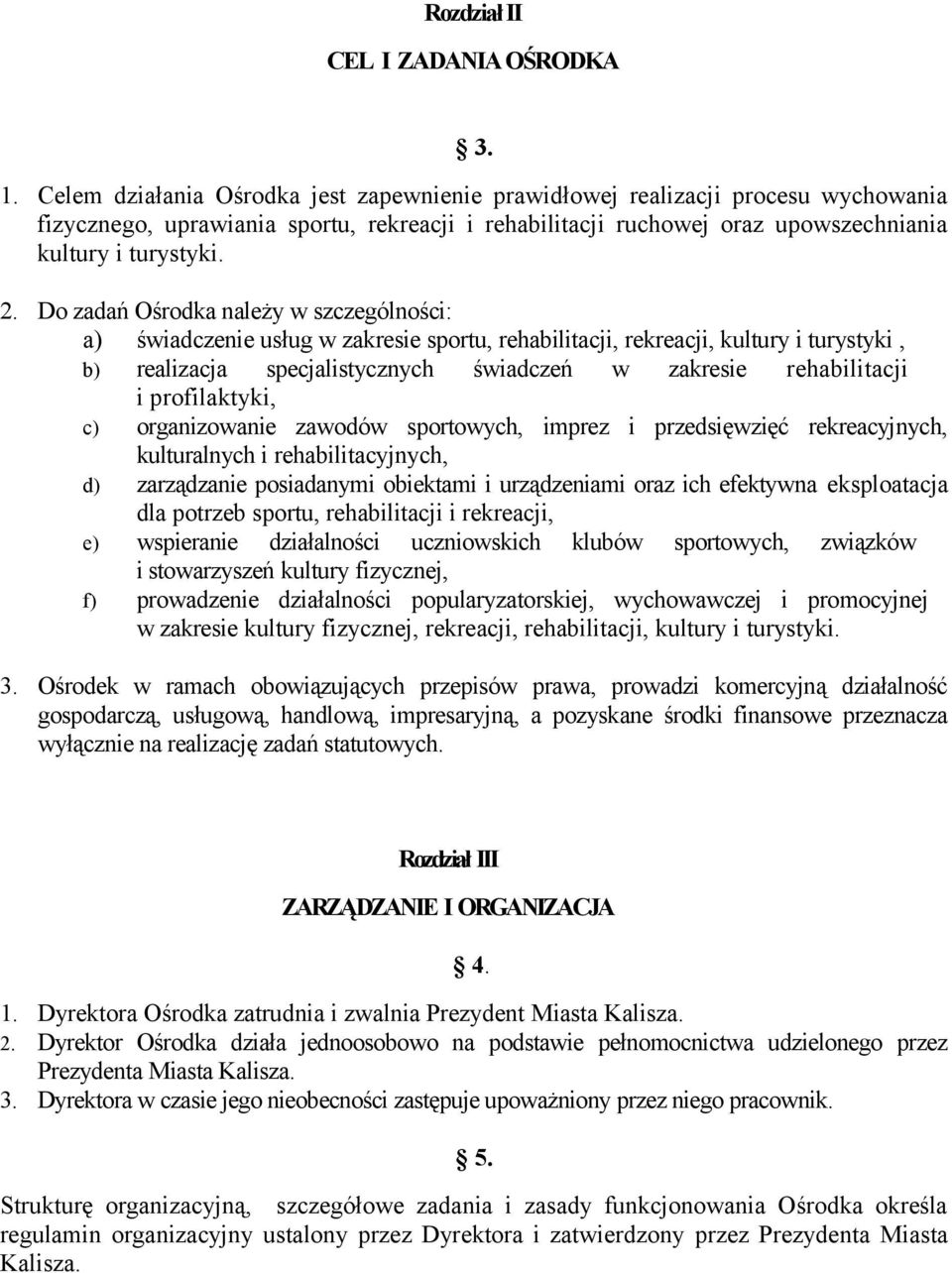 Do zadań Ośrodka należy w szczególności: a) świadczenie usług w zakresie sportu, rehabilitacji, rekreacji, kultury i turystyki, b) realizacja specjalistycznych świadczeń w zakresie rehabilitacji i