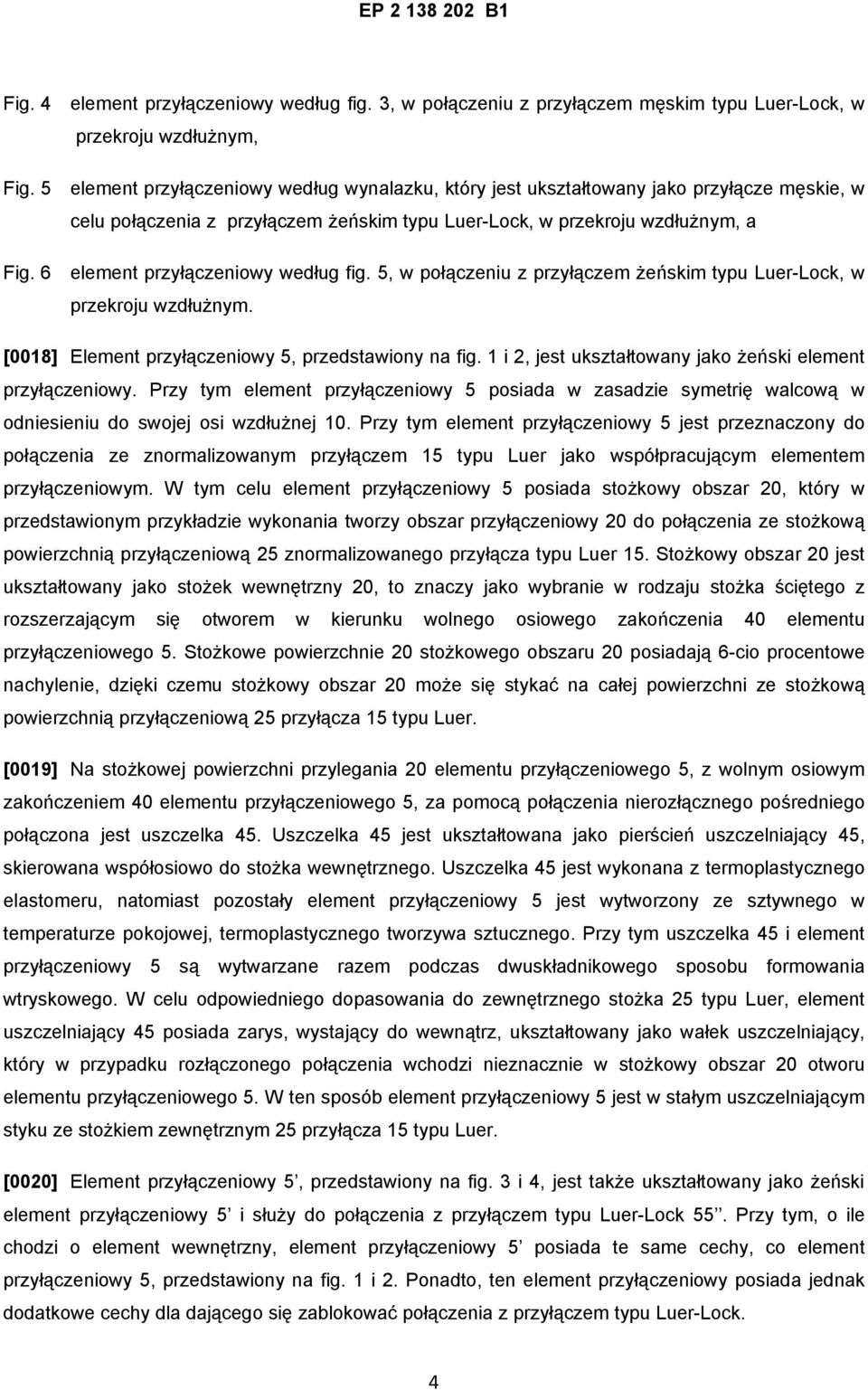 żeńskim typu Luer-Lock, w przekroju wzdłużnym, a element przyłączeniowy według fig. 5, w połączeniu z przyłączem żeńskim typu Luer-Lock, w przekroju wzdłużnym.