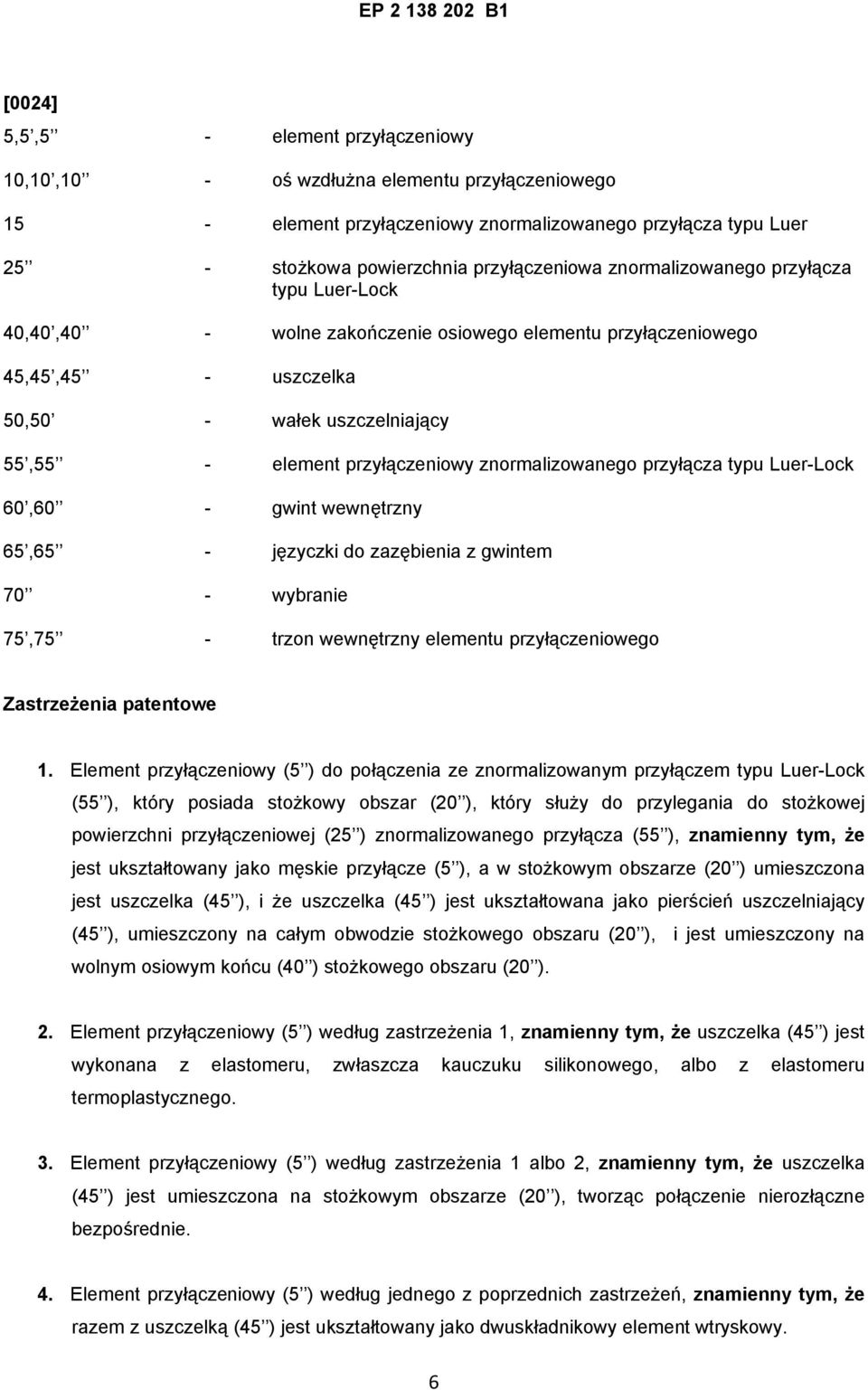 przyłączeniowy znormalizowanego przyłącza typu Luer-Lock 60,60 - gwint wewnętrzny 65,65 - języczki do zazębienia z gwintem 70 - wybranie 75,75 - trzon wewnętrzny elementu przyłączeniowego