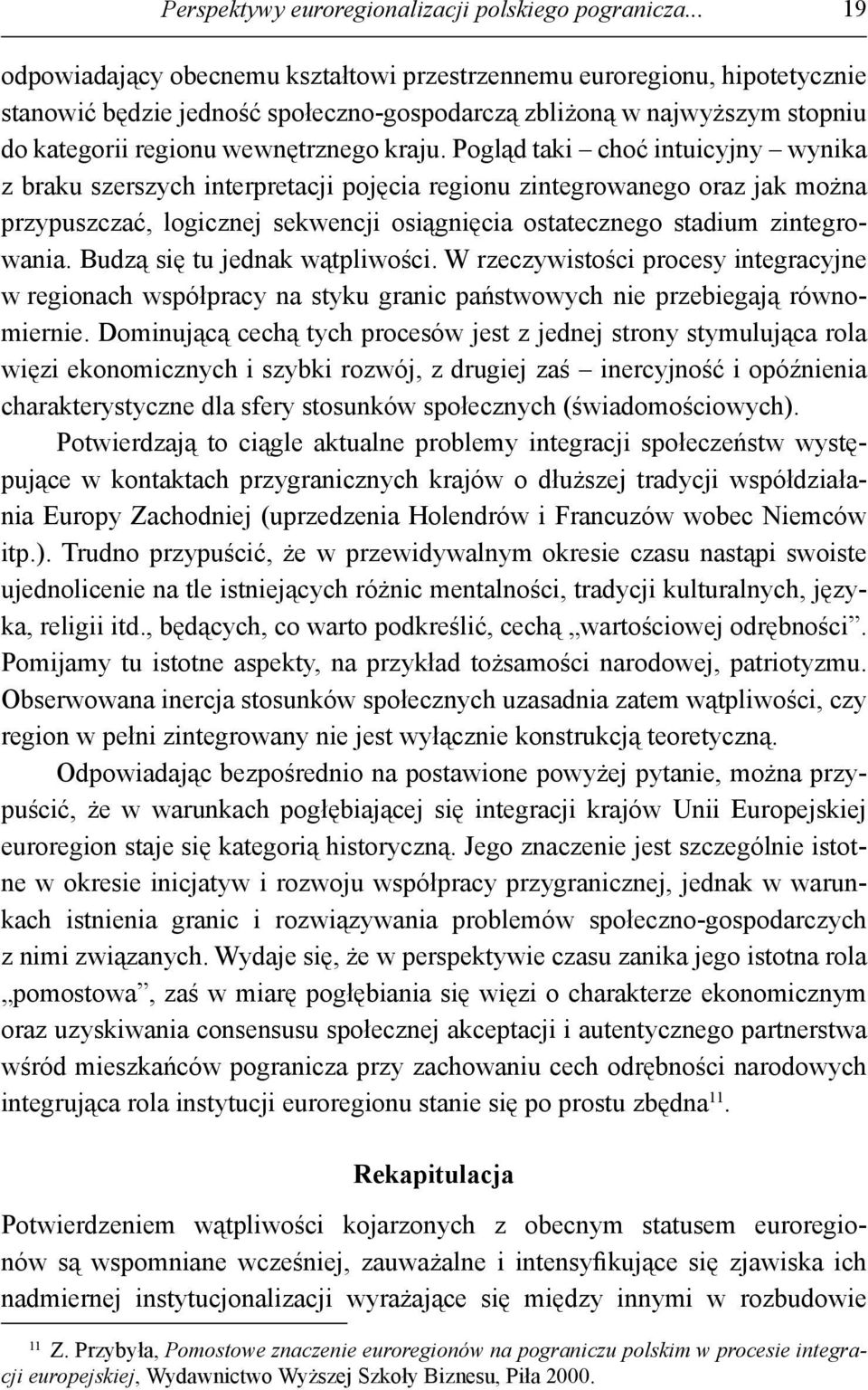 Pogląd taki choć intuicyjny wynika z braku szerszych interpretacji pojęcia regionu zintegrowanego oraz jak można przypuszczać, logicznej sekwencji osiągnięcia ostatecznego stadium zintegrowania.