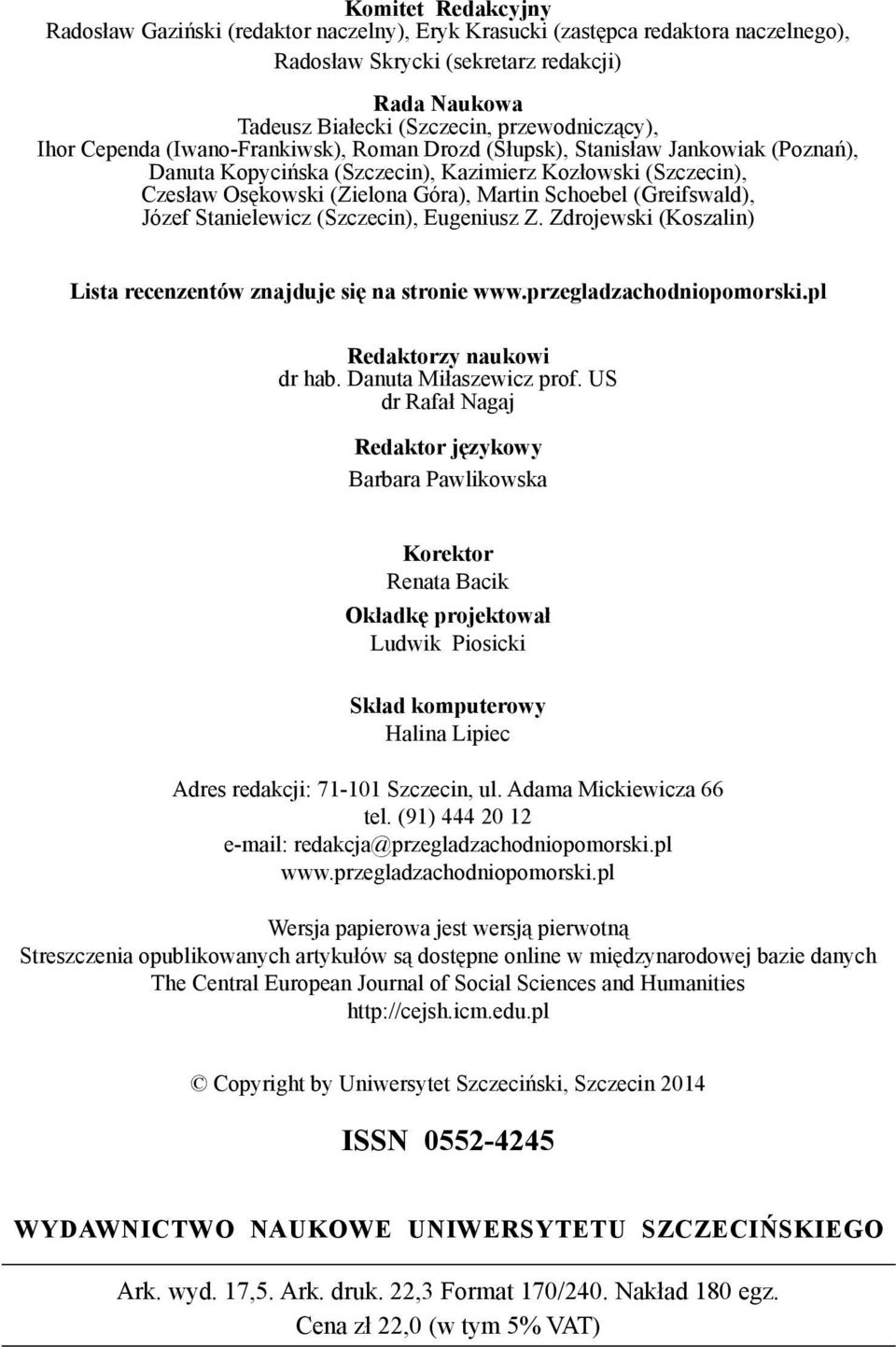 Martin Schoebel (Greifswald), Józef Stanielewicz (Szczecin), Eugeniusz Z. Zdrojewski (Koszalin) Lista recenzentów znajduje się na stronie www.przegladzachodniopomorski.pl Redaktorzy naukowi dr hab.