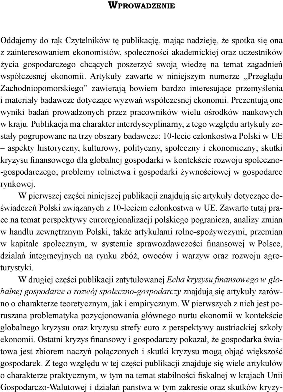 Artykuły zawarte w niniejszym numerze Przeglądu Zachodniopomorskiego zawierają bowiem bardzo interesujące przemyślenia i materiały badawcze dotyczące wyzwań współczesnej ekonomii.