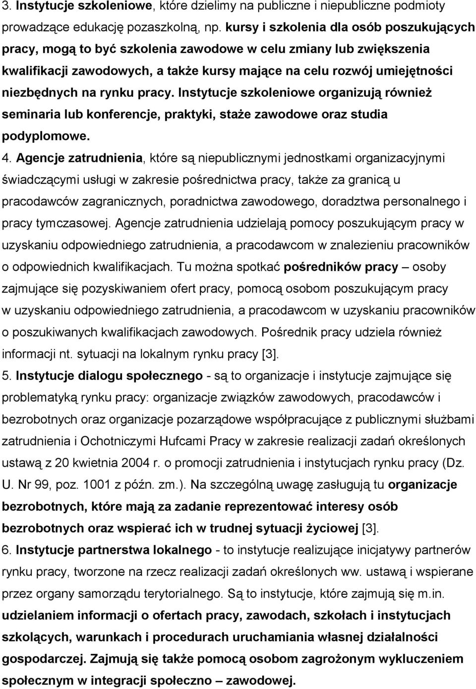 rynku pracy. Instytucje szkoleniowe organizują również seminaria lub konferencje, praktyki, staże zawodowe oraz studia podyplomowe. 4.