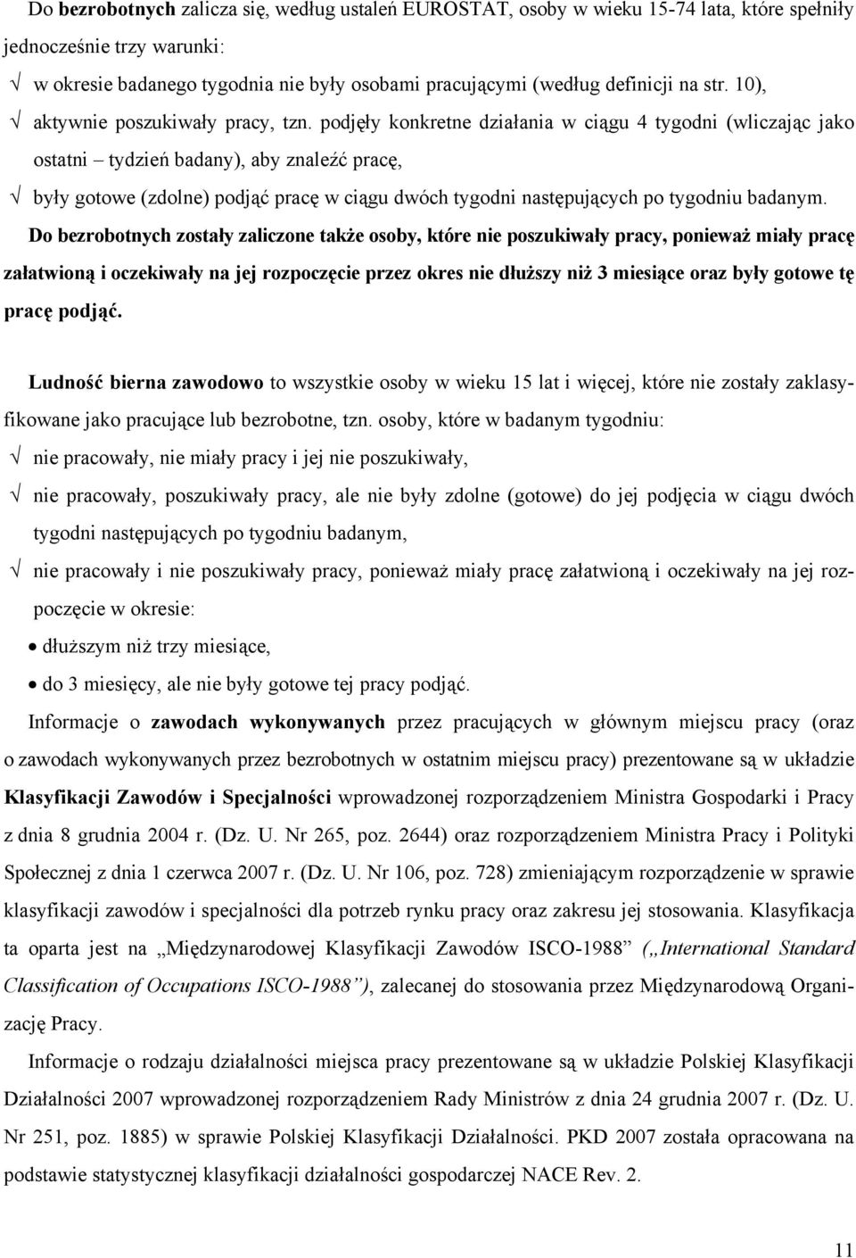 podjęły konkretne działania w ciągu 4 tygodni (wliczając jako ostatni tydzień badany), aby znaleźć pracę, były gotowe (zdolne) podjąć pracę w ciągu dwóch tygodni następujących po tygodniu badanym.