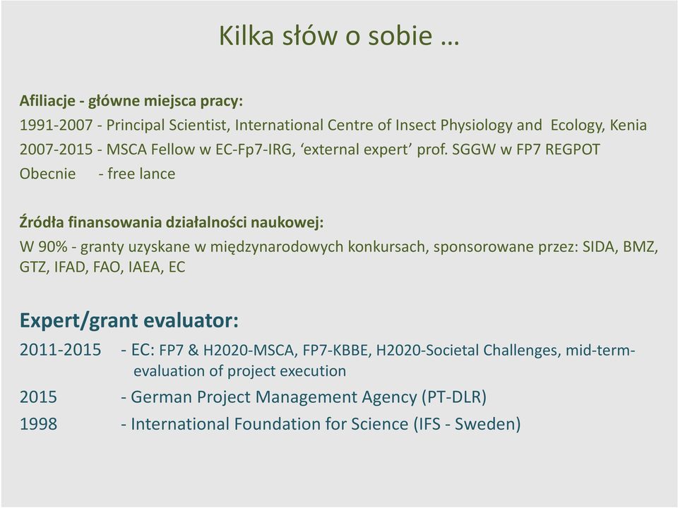 SGGW w FP7 REGPOT Obecnie - free lance Źródłafinansowaniadziałalnościnaukowej: W 90% - granty uzyskane w międzynarodowych konkursach, sponsorowane przez: SIDA,