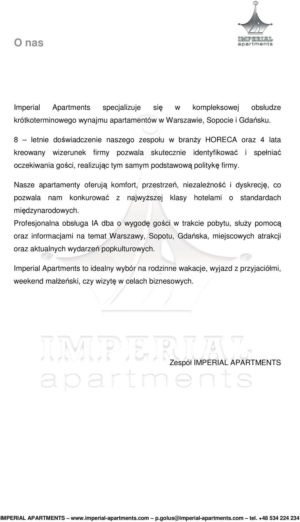 firmy. Nasze apartamenty oferują komfort, przestrzeń, niezależność i dyskrecję, co pozwala nam konkurować z najwyższej klasy hotelami o standardach międzynarodowych.