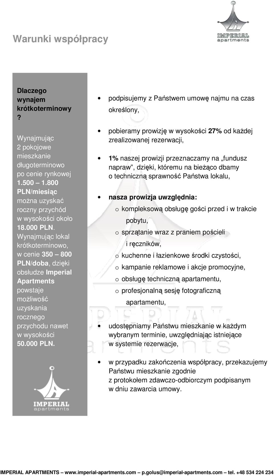 podpisujemy z Państwem umowę najmu na czas określony, pobieramy prowizję w wysokości 27% od każdej zrealizowanej rezerwacji, 1% naszej prowizji przeznaczamy na fundusz napraw, dzięki, któremu na