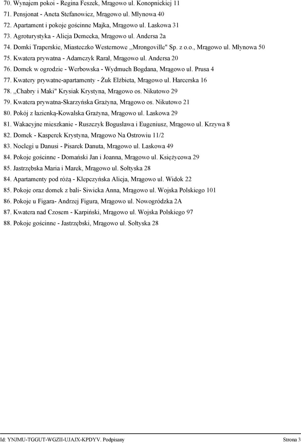 Andersa 20 76. Domek w ogrodzie - Werbowska - Wydmuch Bogdana, Mrągowo ul. Prusa 4 77. Kwatery prywatne-apartamenty - Żuk Elżbieta, Mrągowo ul. Harcerska 16 78.