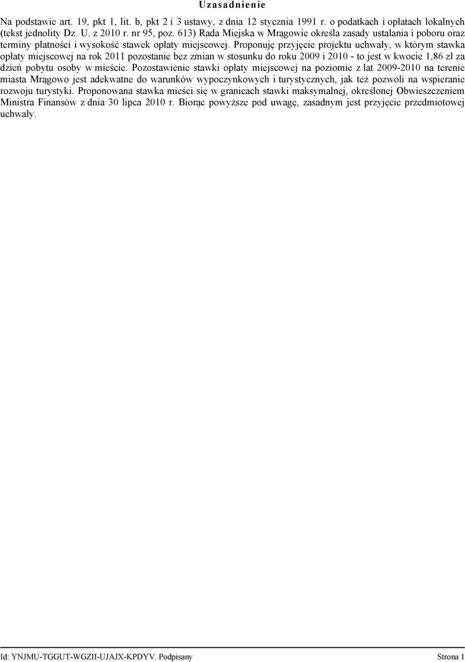 Proponuję przyjęcie projektu uchwały, w którym stawka opłaty miejscowej na rok 2011 pozostanie bez zmian w stosunku do roku 2009 i 2010 - to jest w kwocie 1,86 zł za dzień pobytu osoby w mieście.