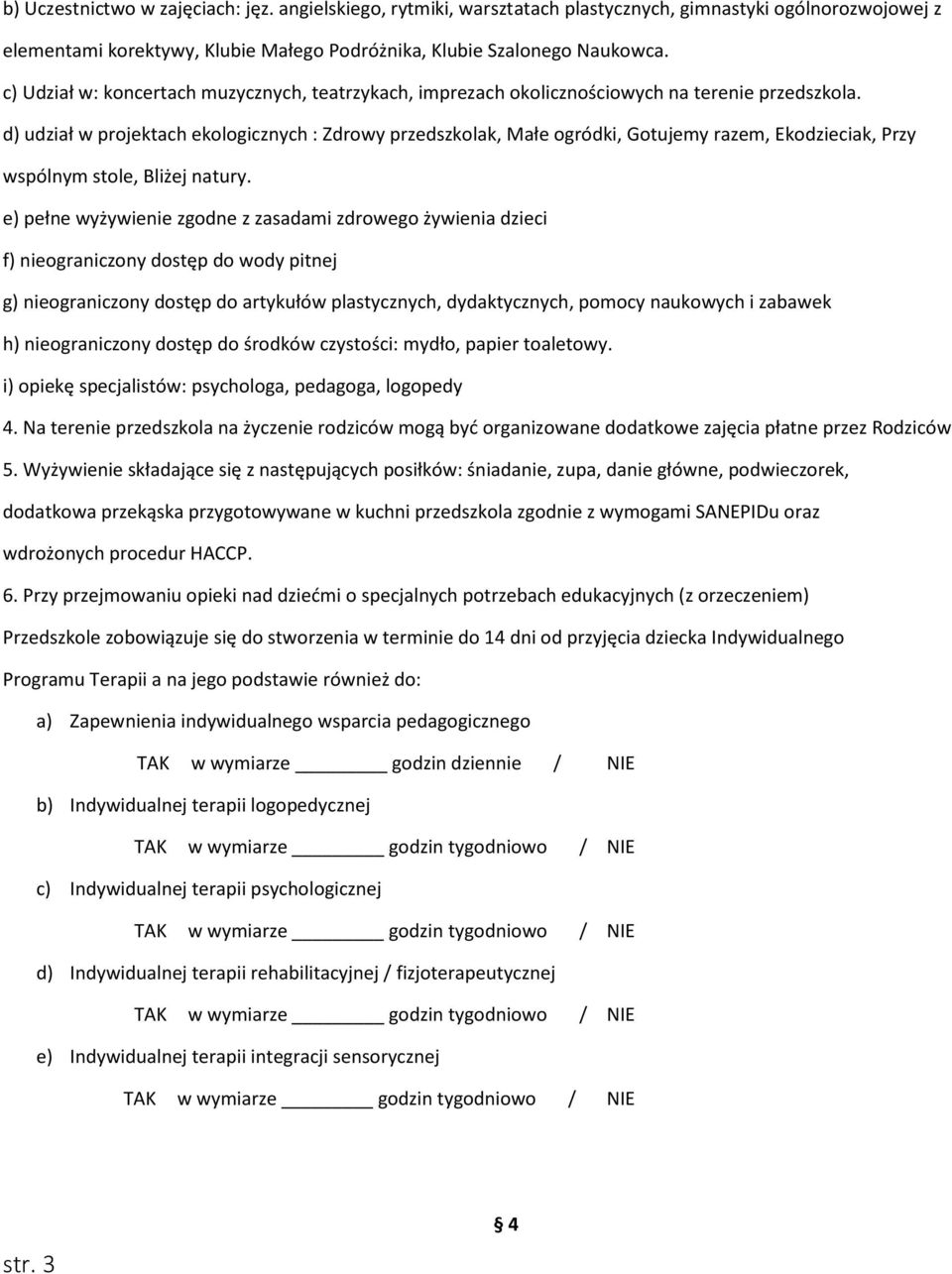 d) udział w projektach ekologicznych : Zdrowy przedszkolak, Małe ogródki, Gotujemy razem, Ekodzieciak, Przy wspólnym stole, Bliżej natury.