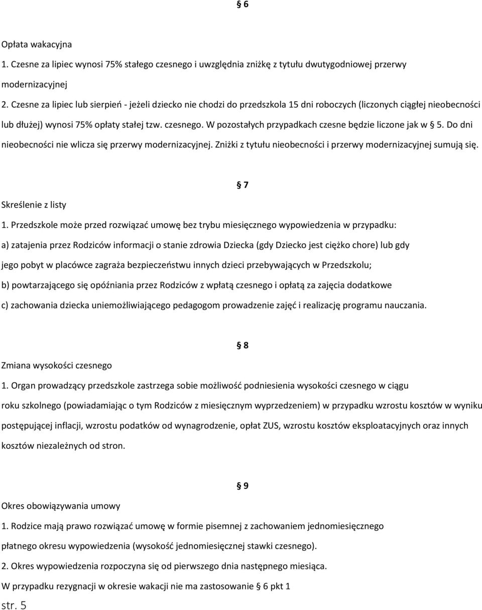 W pozostałych przypadkach czesne będzie liczone jak w 5. Do dni nieobecności nie wlicza się przerwy modernizacyjnej. Zniżki z tytułu nieobecności i przerwy modernizacyjnej sumują się.
