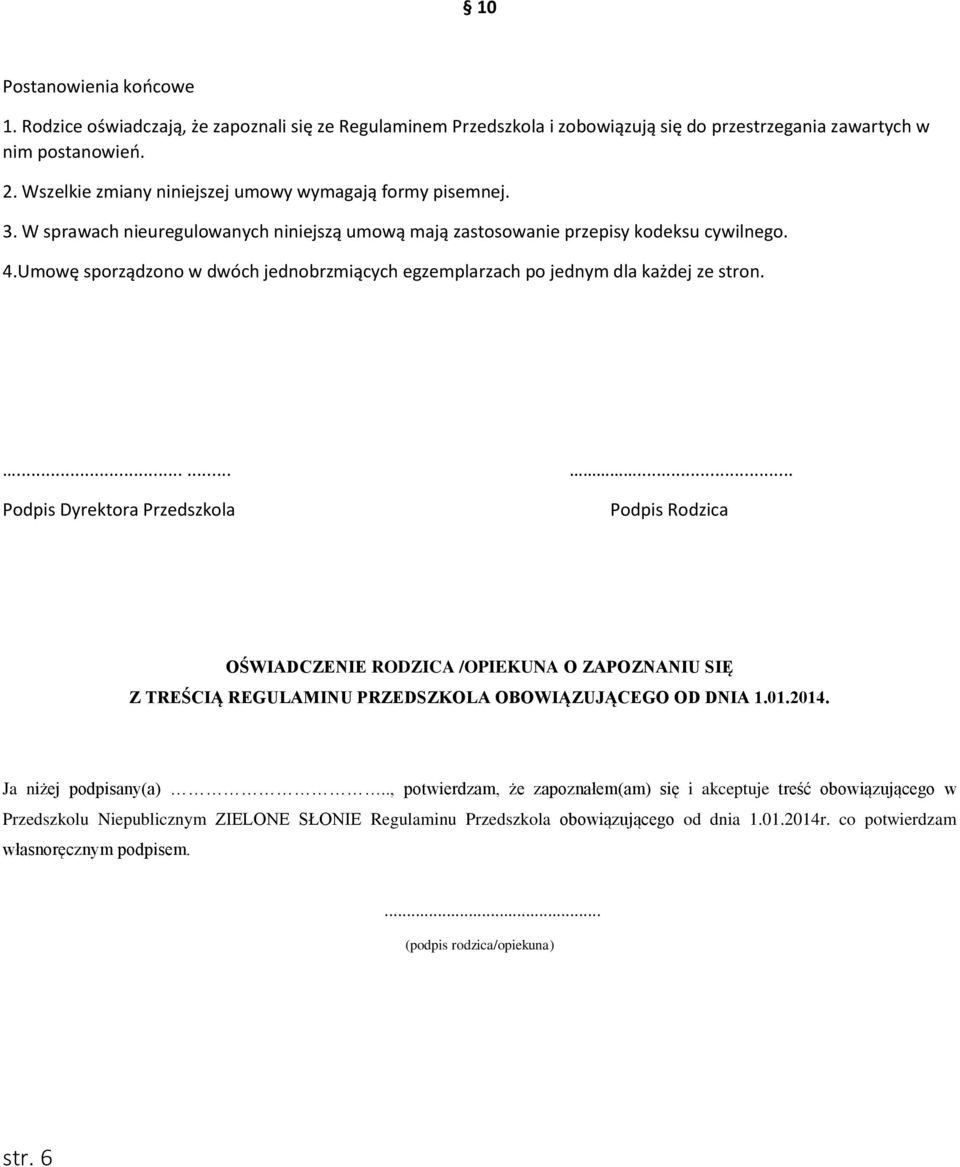 Umowę sporządzono w dwóch jednobrzmiących egzemplarzach po jednym dla każdej ze stron....... Podpis Dyrektora Przedszkola.