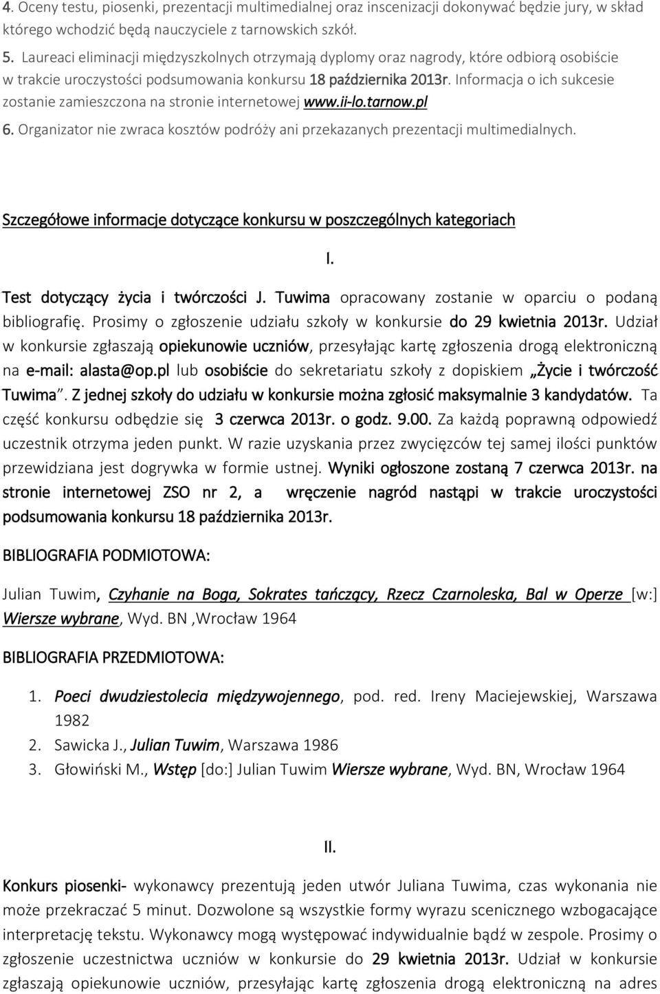 Informacja o ich sukcesie zostanie zamieszczona na stronie internetowej www.ii-lo.tarnow.pl 6. Organizator nie zwraca kosztów podróży ani przekazanych prezentacji multimedialnych.