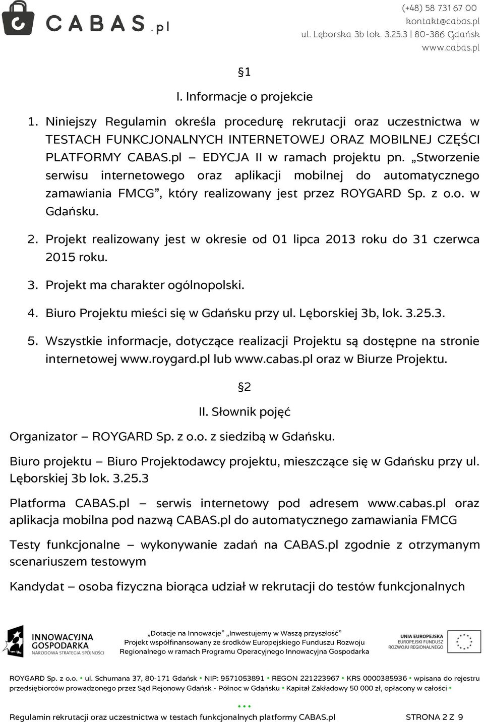 Projekt realizowany jest w okresie od 01 lipca 2013 roku do 31 czerwca 2015 roku. 3. Projekt ma charakter ogólnopolski. 4. Biuro Projektu mieści się w Gdańsku przy ul. Lęborskiej 3b, lok. 3.25.3. 5.