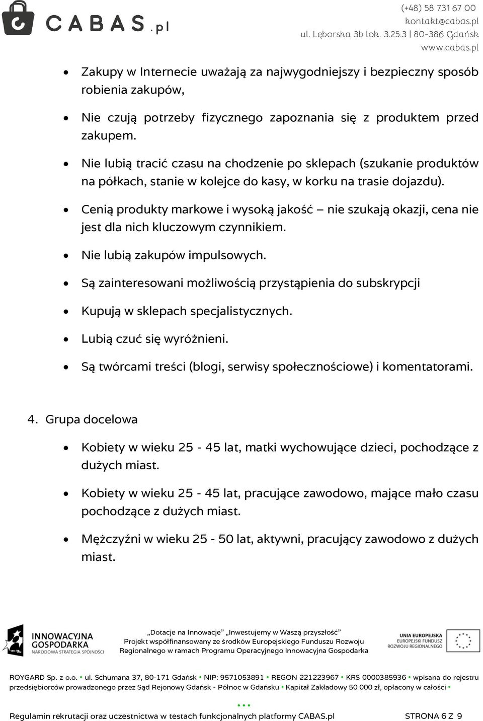 Cenią produkty markowe i wysoką jakość nie szukają okazji, cena nie jest dla nich kluczowym czynnikiem. Nie lubią zakupów impulsowych.