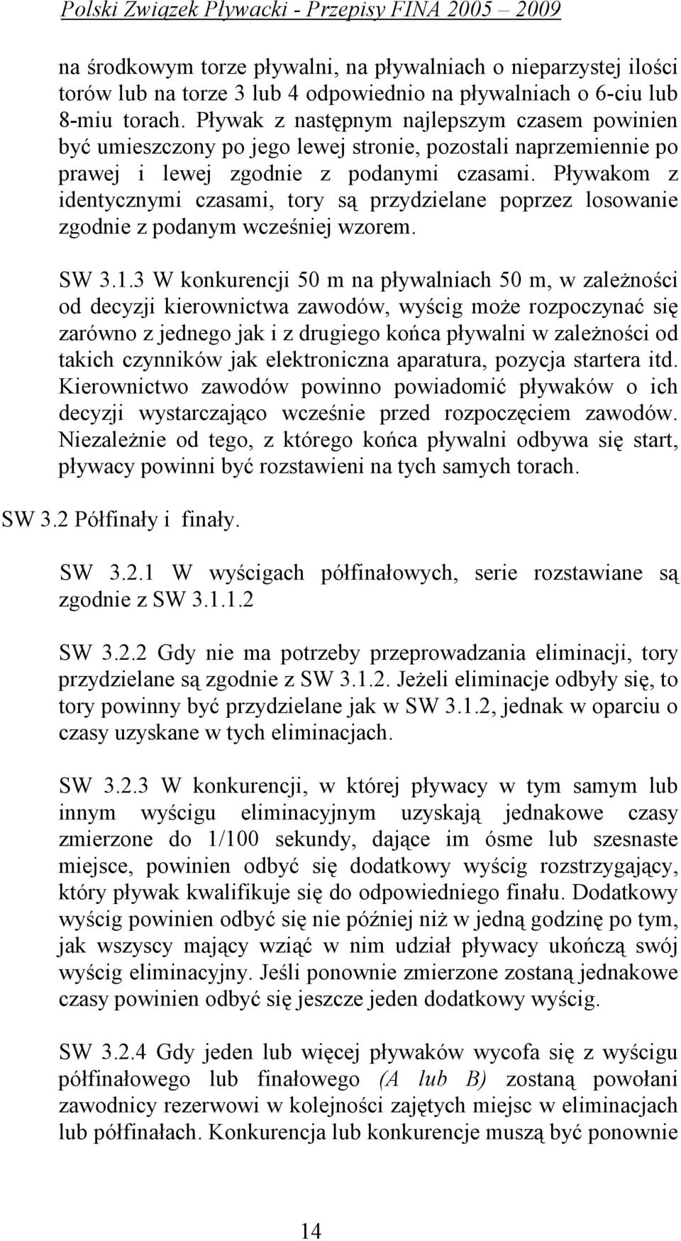 Pływakom z identycznymi czasami, tory są przydzielane poprzez losowanie zgodnie z podanym wcześniej wzorem. SW 3.1.