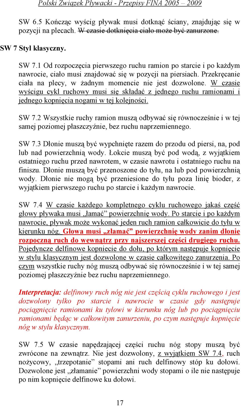 Przekręcanie ciała na plecy, w Ŝadnym momencie nie jest dozwolone. W czasie wyścigu cykl ruchowy musi się składać z jednego ruchu ramionami i jednego kopnięcia nogami w tej kolejności. SW 7.